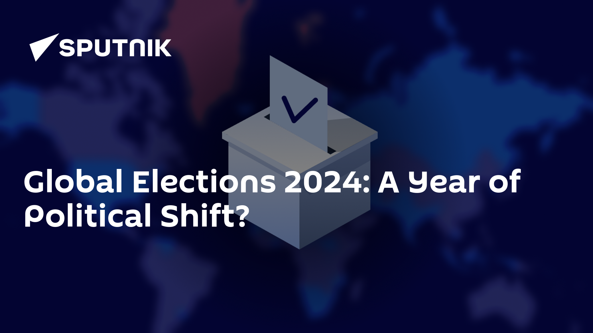 Global Elections 2024 A Year of Political Shift?