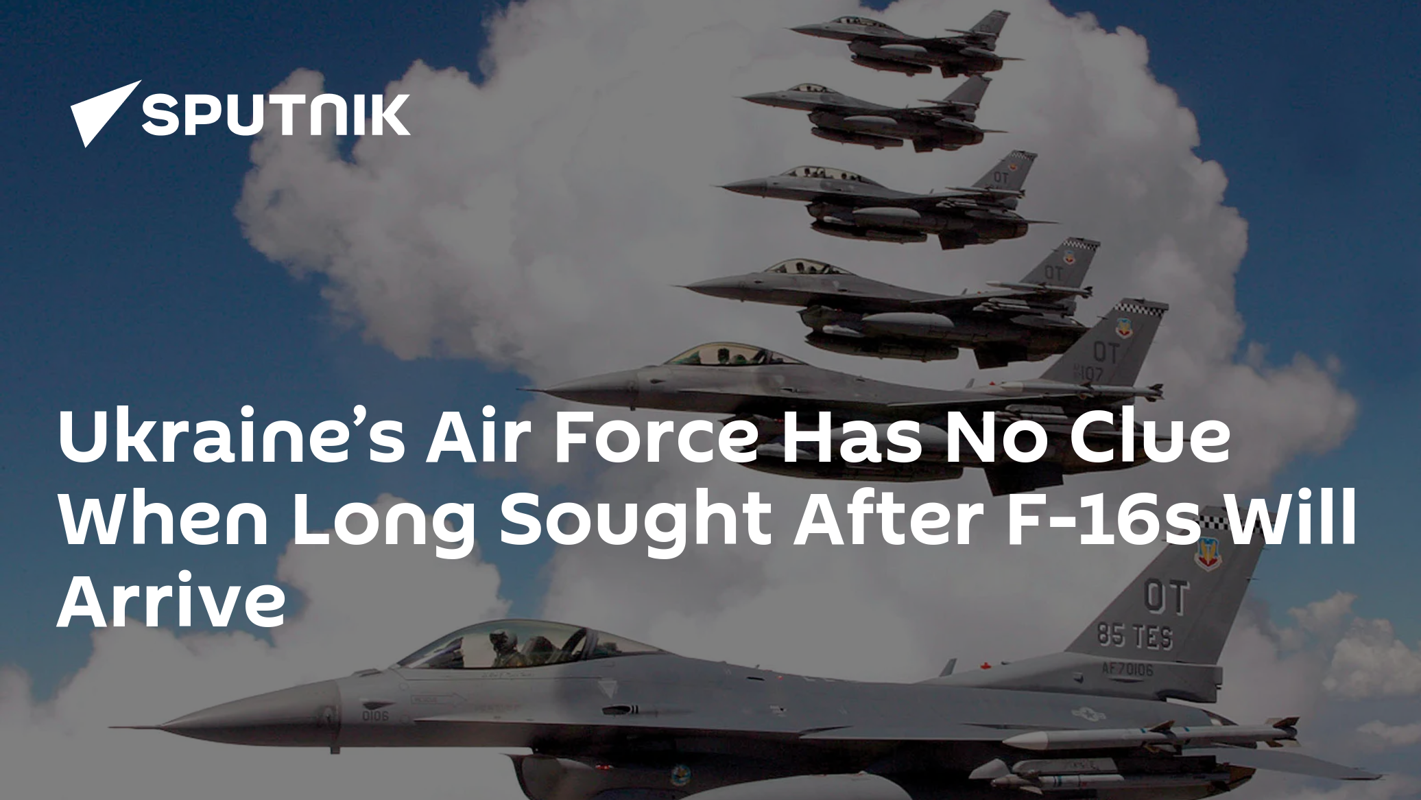 Ukraine's Air Force Has No Clue When Long Sought After F-16s Will Arrive - Vimarsana News