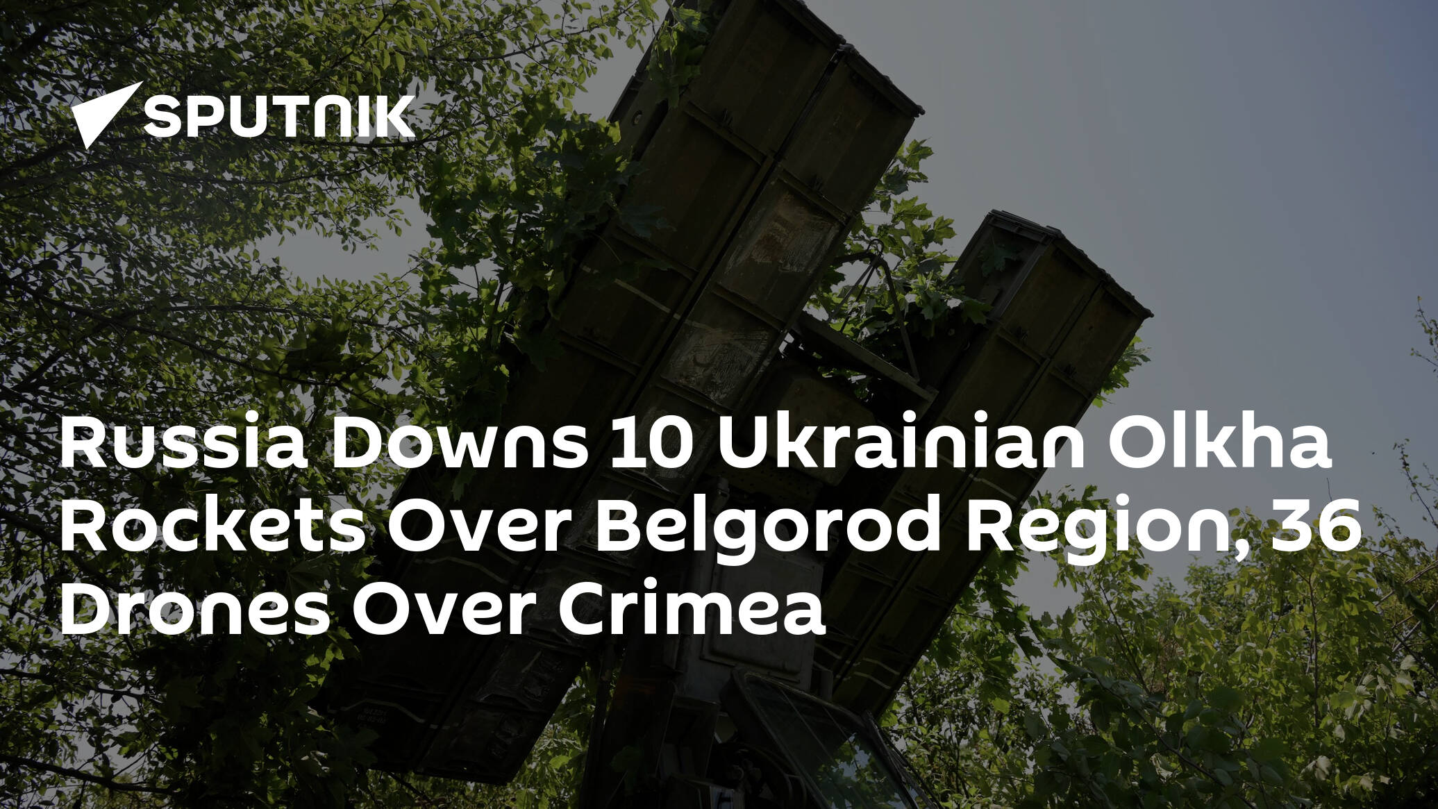 Russia Downs 10 Ukrainian Olkha Rockets Over Belgorod Region, 36 Drones Over Crimea