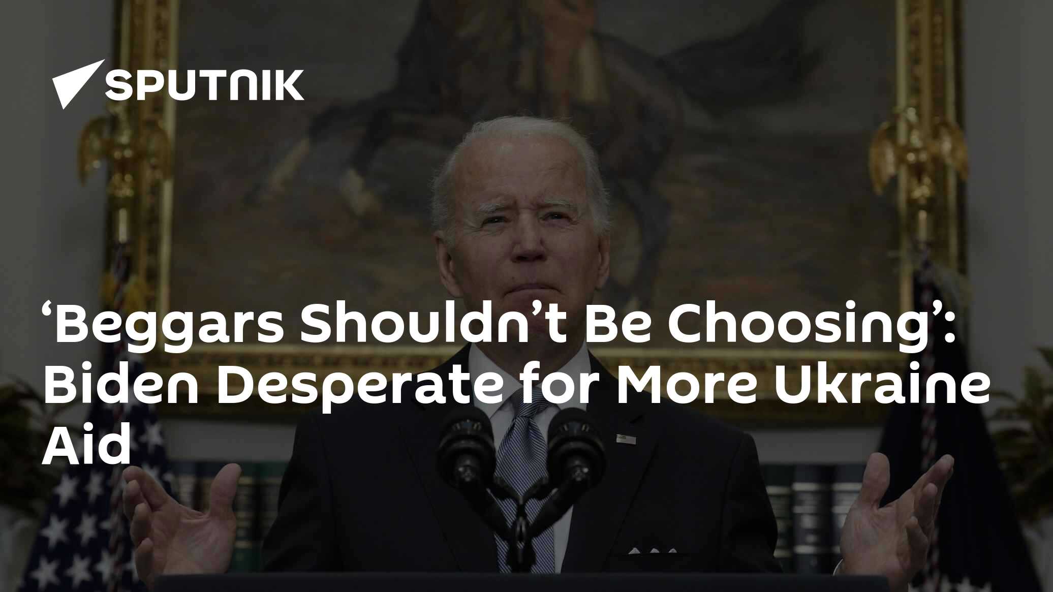'Beggars Shouldn't Be Choosing': Biden Desperate for More Ukraine Aid - Vimarsana News