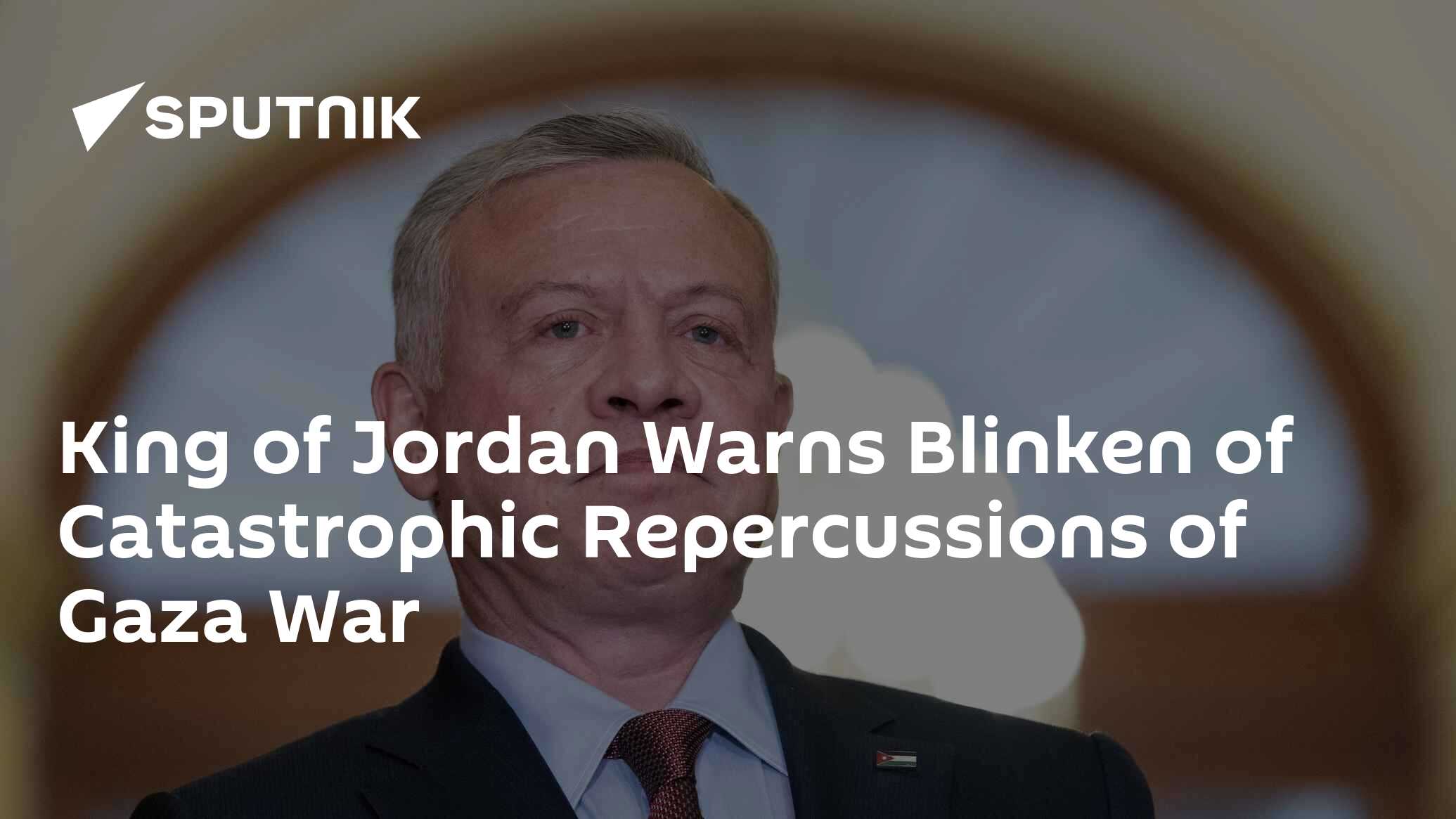 King Of Jordan Warns Blinken Of Catastrophic Repercussions Of Gaza War ...