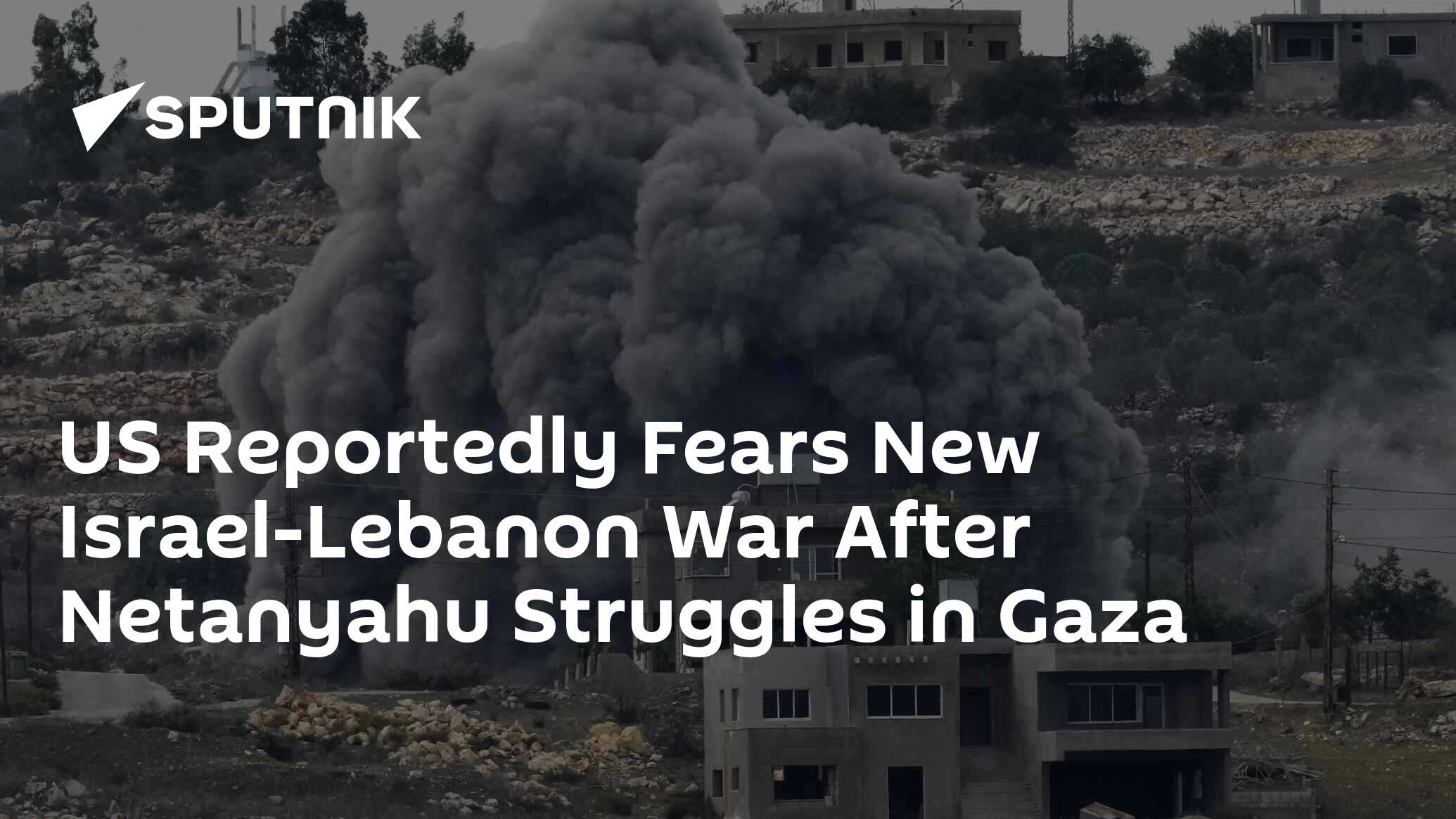 US Reportedly Fears New Israel-Lebanon War After Netanyahu Struggles in Gaza