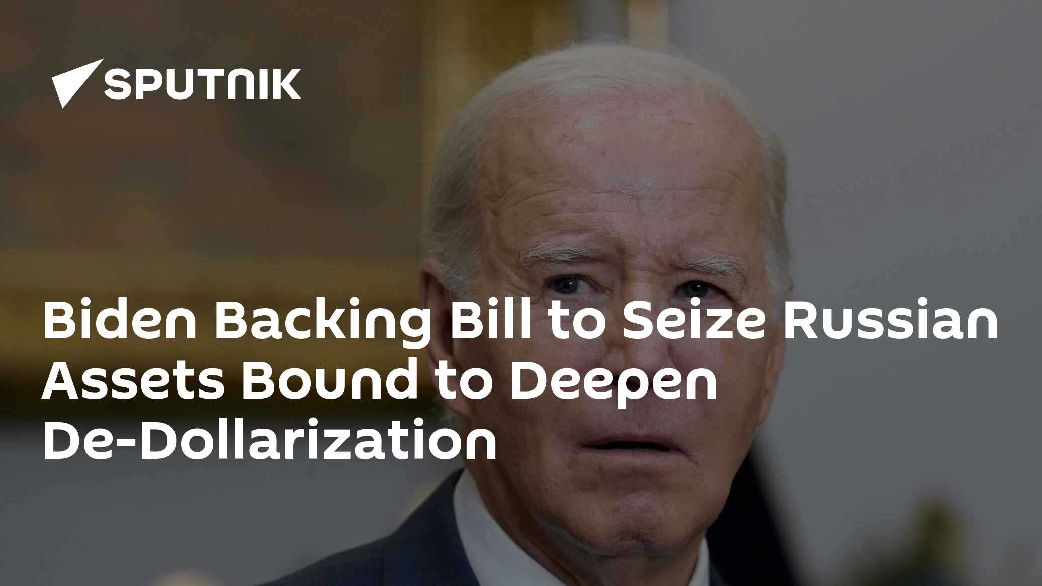 Biden Backing Bill to Seize Russian Assets Bound to Deepen De-dollarization - Vimarsana News