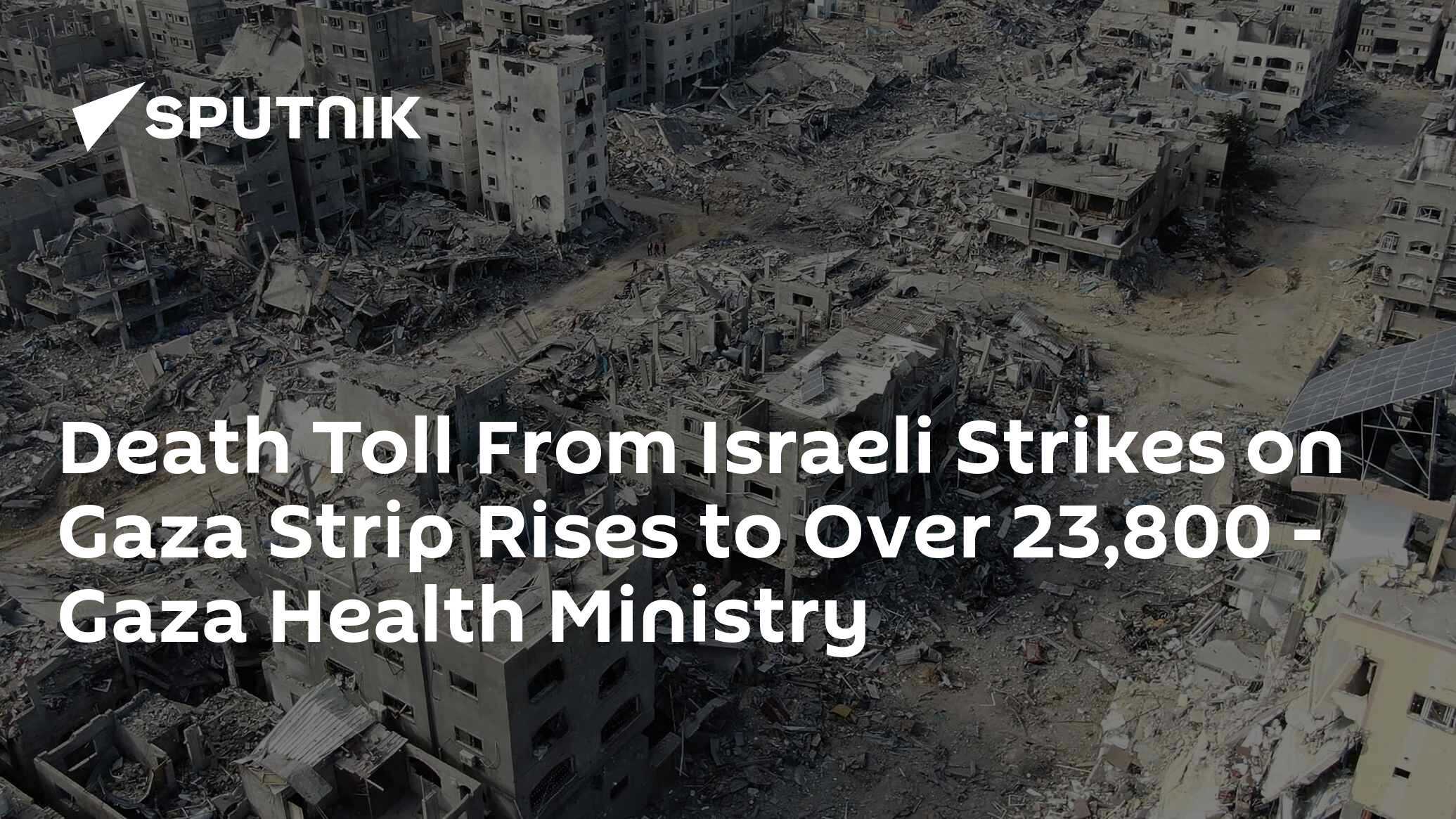 Death Toll From Israeli Strikes On Gaza Strip Rises To Over 23,800 ...