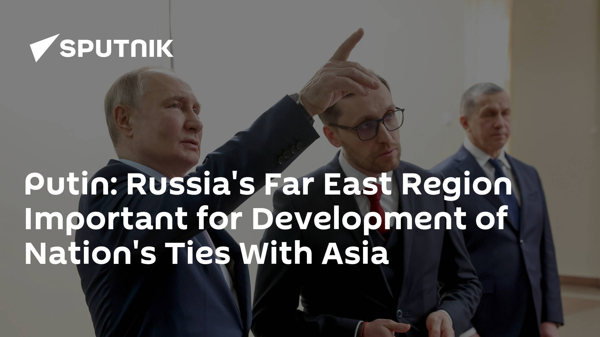 Putin: Russia's Far East Region Important for Development of Nation's Ties With Asia