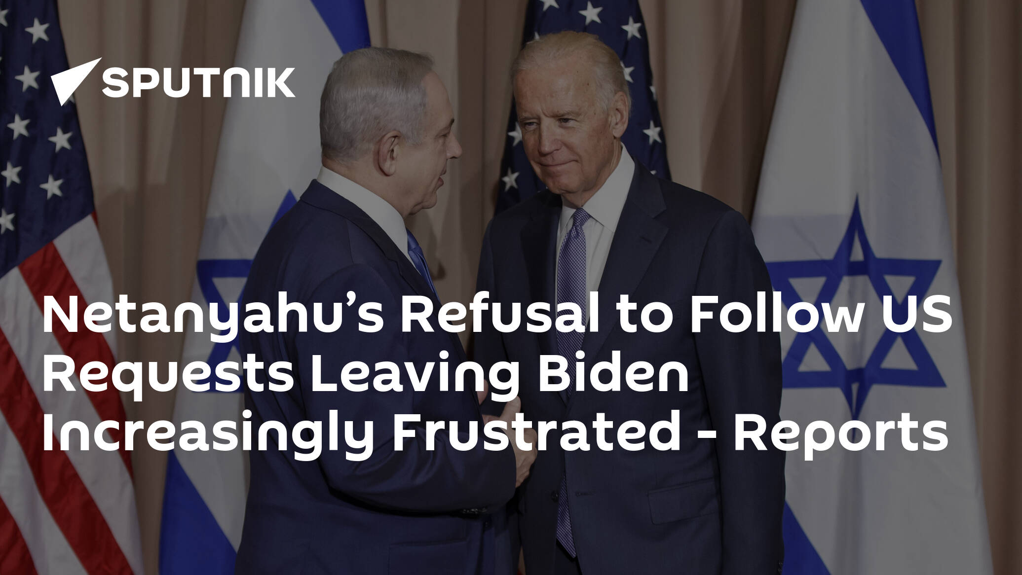 Netanyahu’s Refusal to Follow US Requests Leaving Biden Increasingly Frustrated – Reports