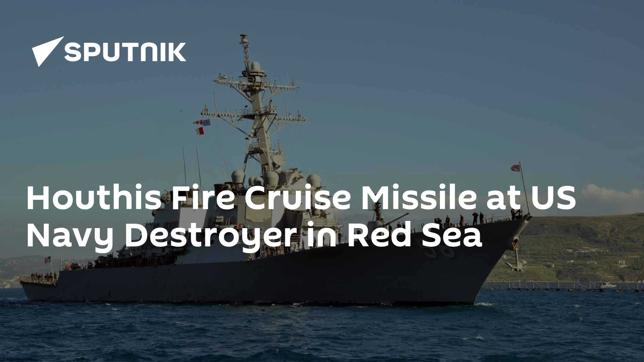 Houthis Fire Cruise Missile At US Navy Destroyer In Red Sea