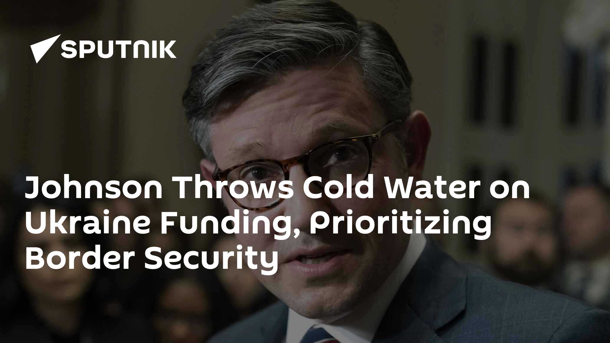 Johnson Throws Cold Water on Ukraine Funding, Prioritizing Border Security