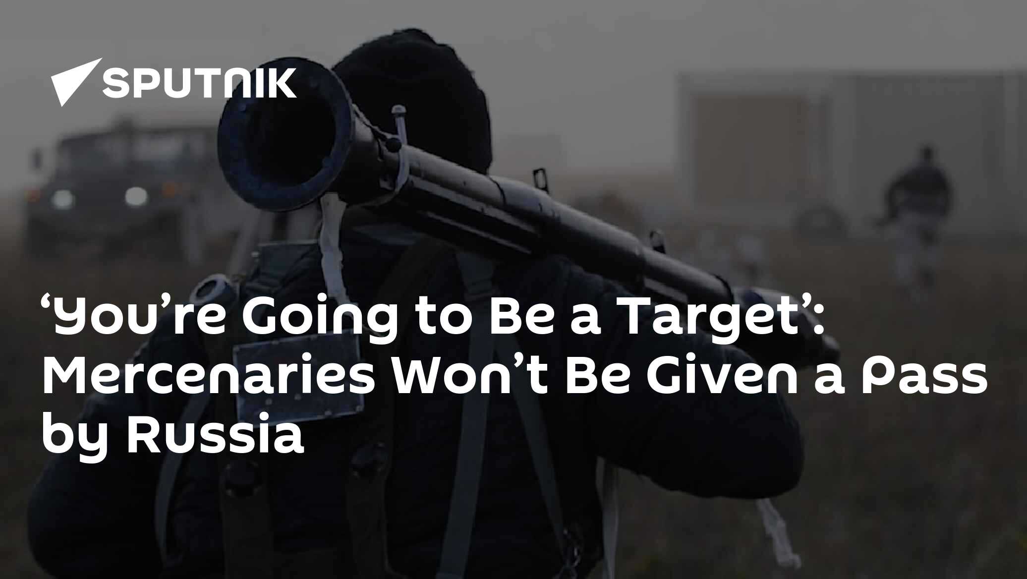 'You're Going to be a Target': Mercenaries Won't Be Given a Pass by Russia - Vimarsana News