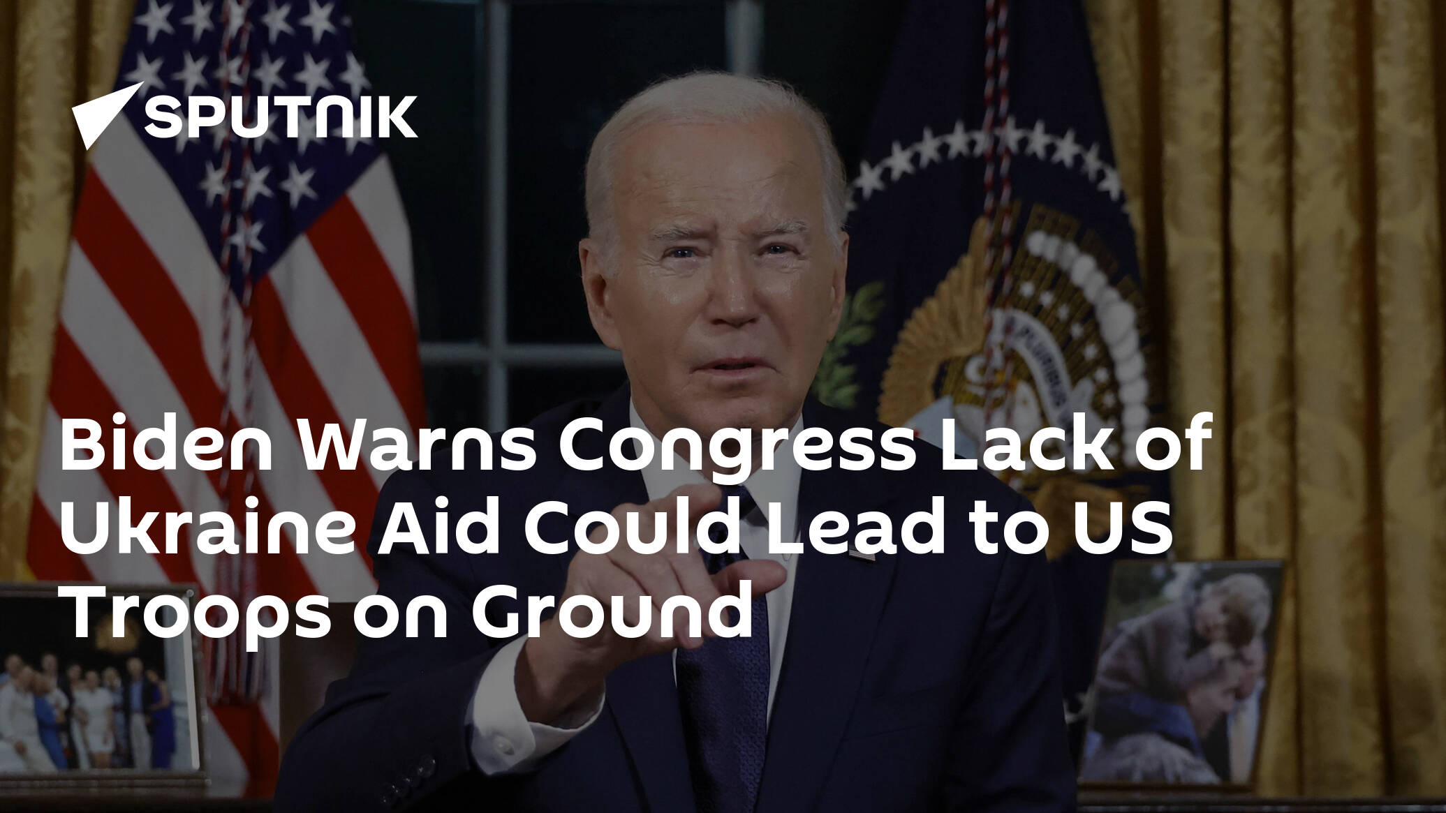 Biden Warns Congress Lack of Ukraine Aid Could Lead to US Troops on Ground