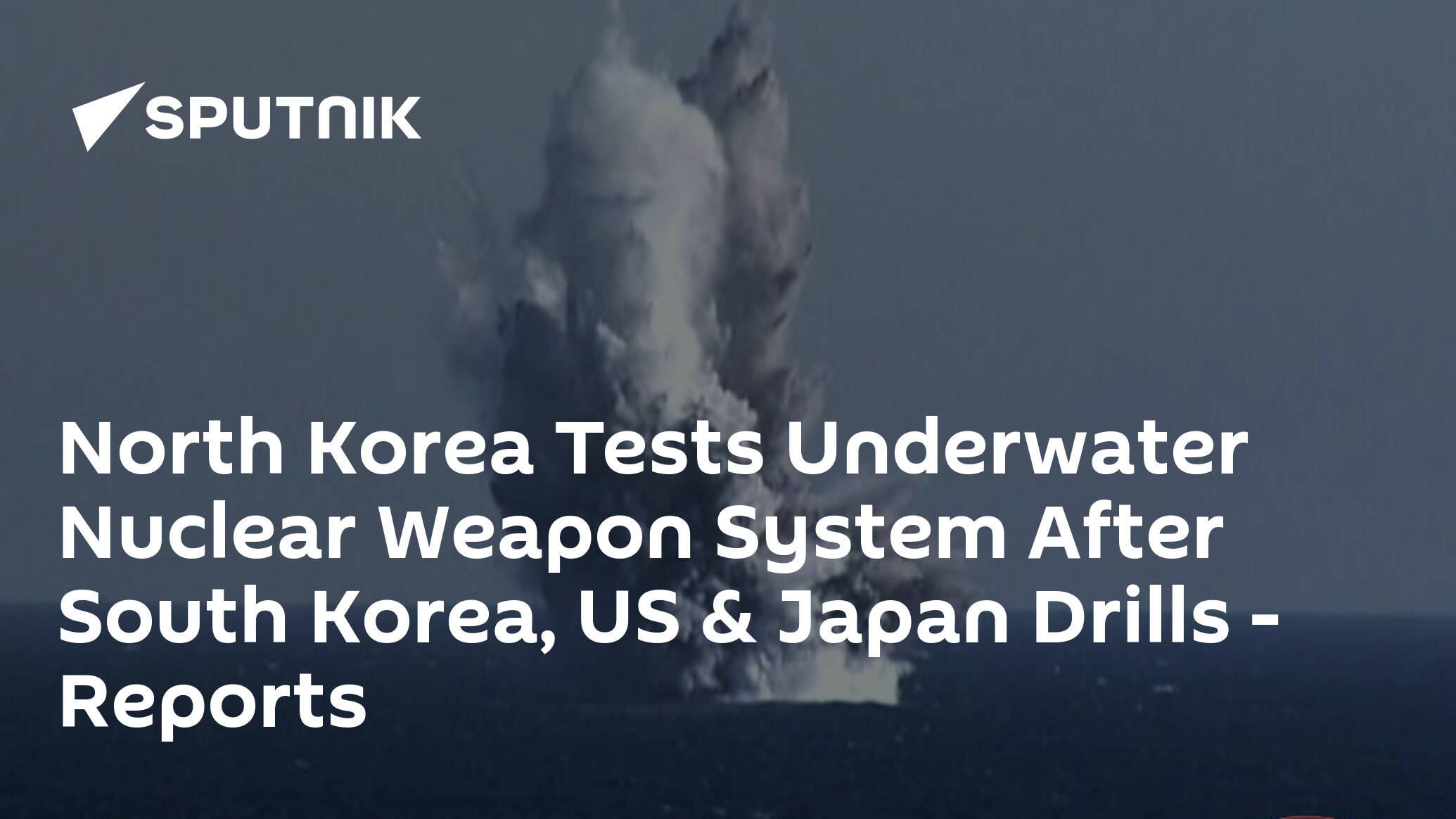 North Korea Tests Underwater Nuclear Weapon System After South Korea, US & Japan Drills – Reports