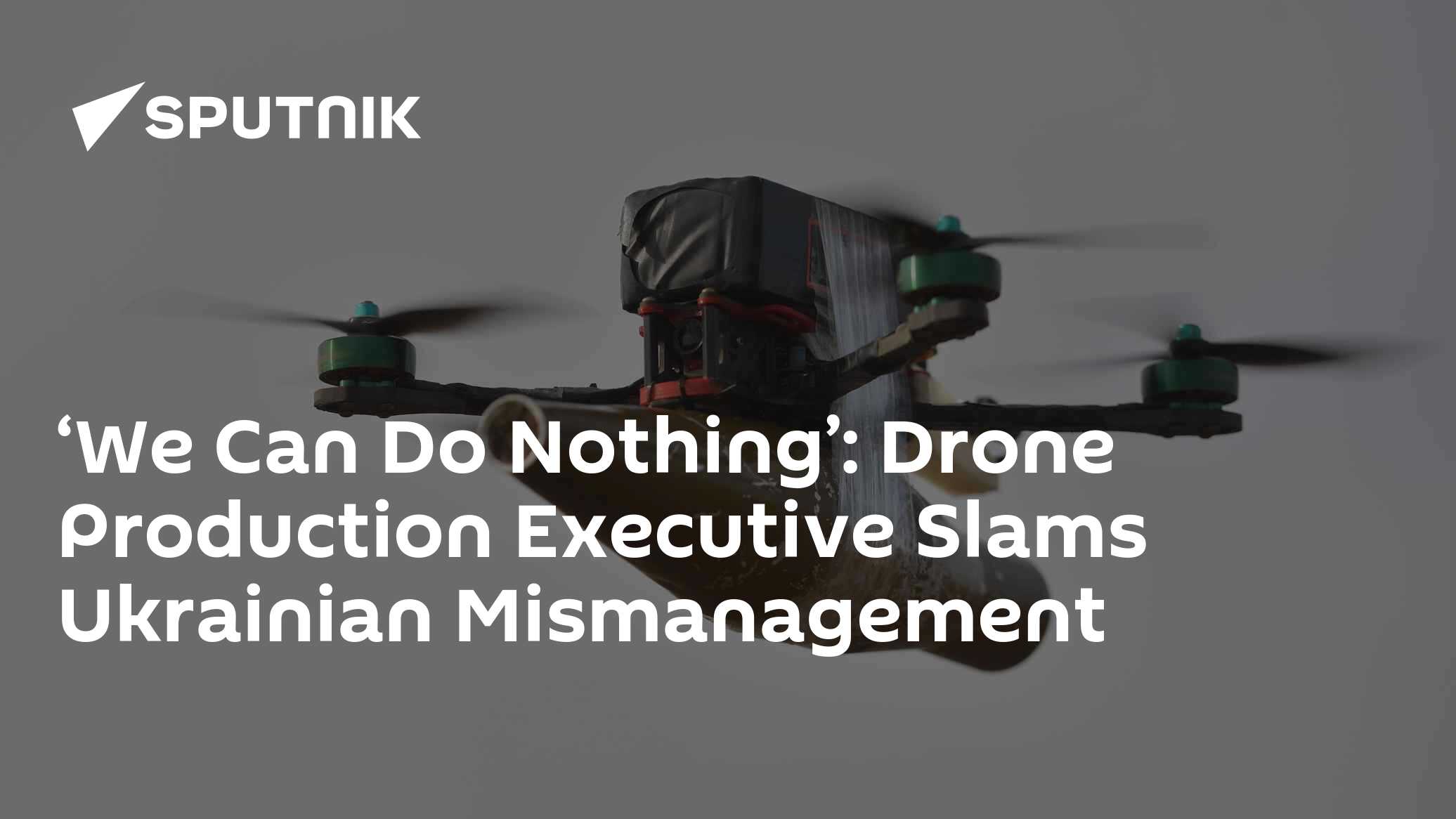 'We Can Do Nothing': Drone Production Executive Slams Ukrainian Mismanagement - Vimarsana News