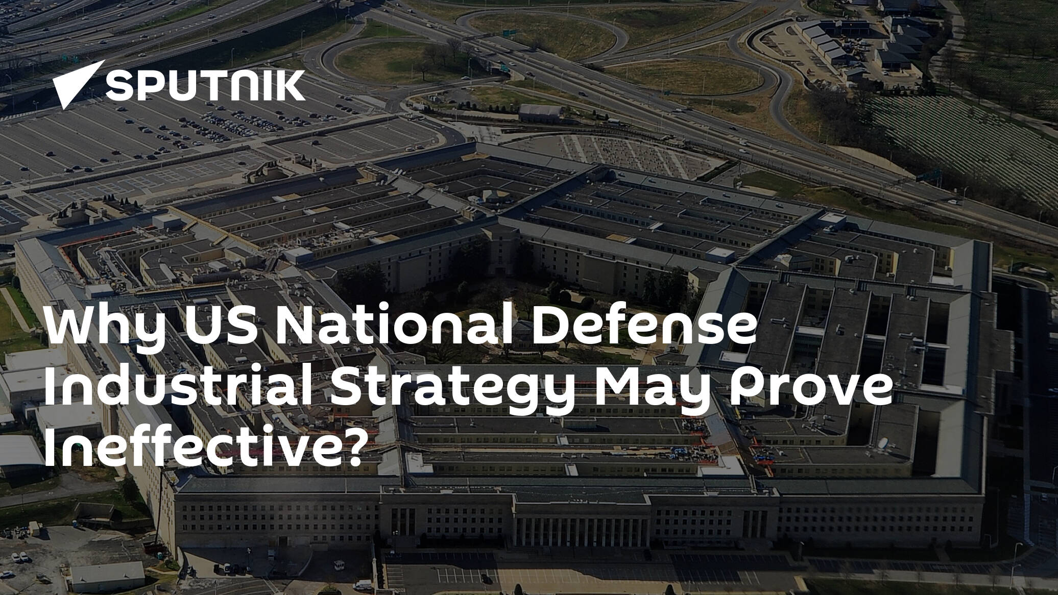 US’ National Defense Industrial Strategy May Prove Ineffective – Expert