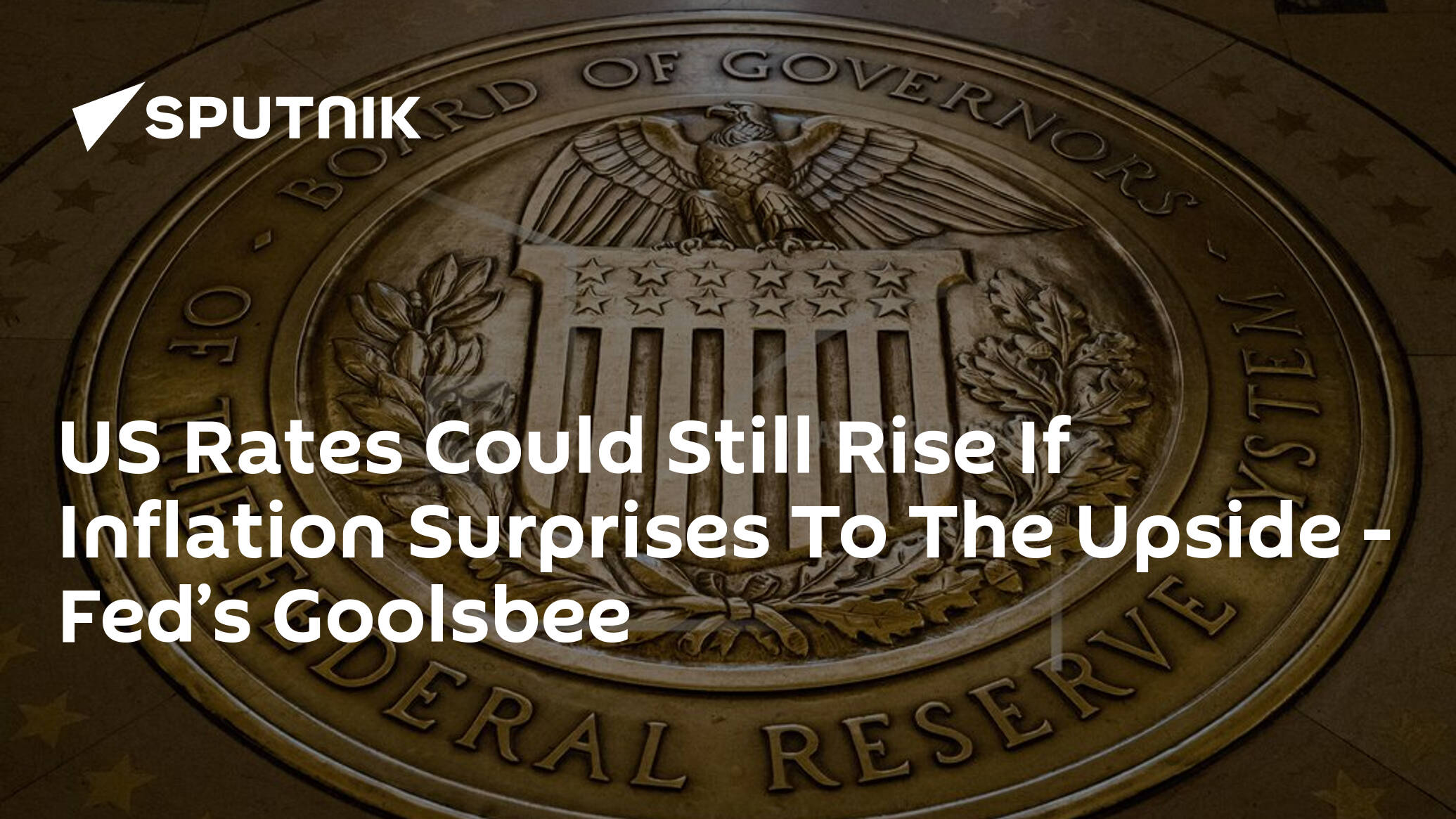 US Rates Could Still Rise If Inflation Surprises To The Upside – Fed’s Goolsbee