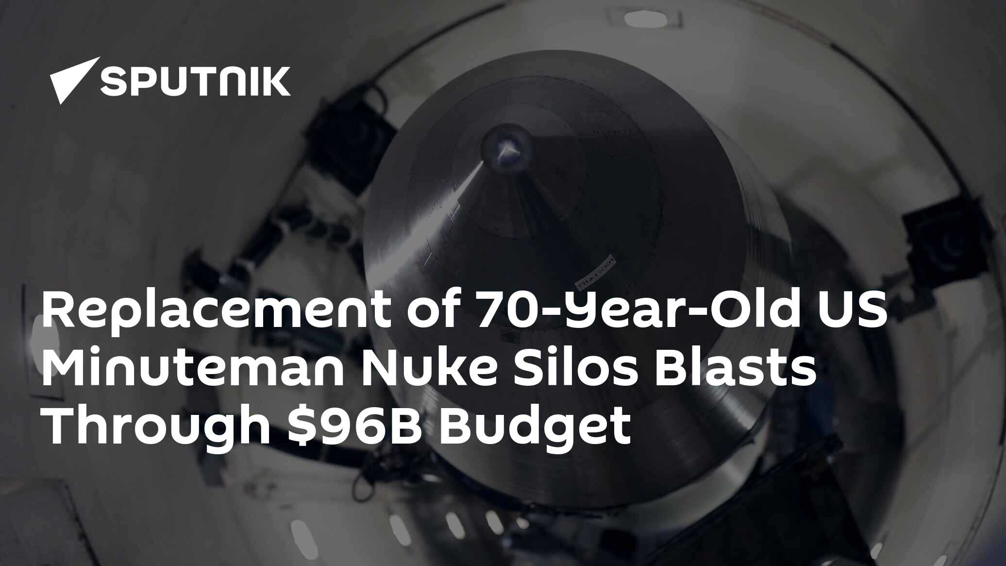 Replacement of 70-Year-Old US Minuteman Nuke Silos Blasts Through $96B ...