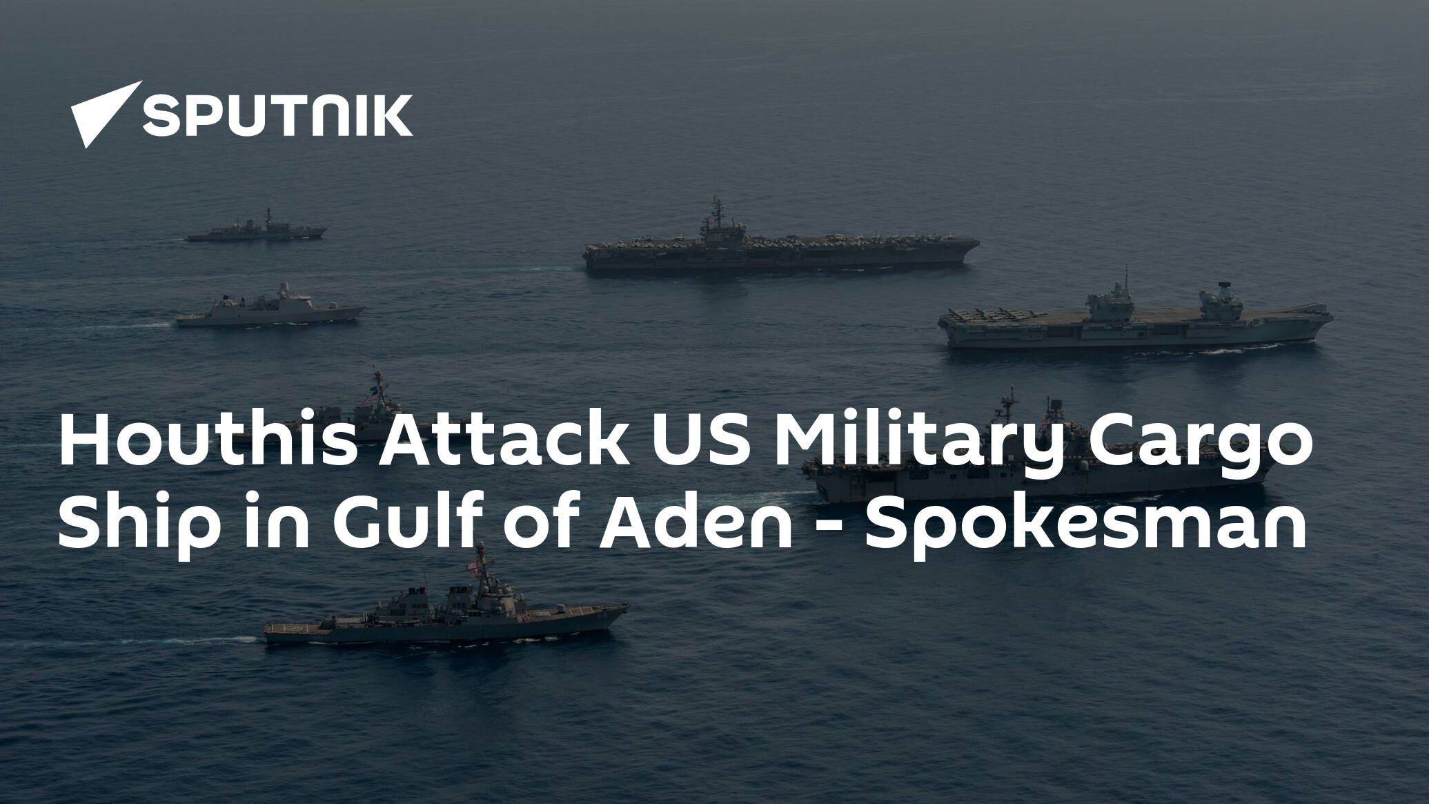 Houthis Attack US Military Cargo Ship in Gulf of Aden – Spokesman