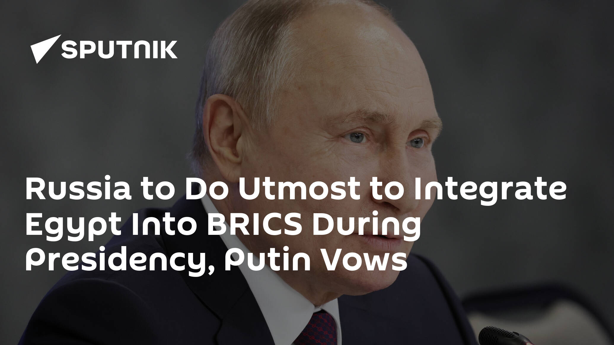 Russia to Do Utmost to Integrate Egypt Into BRICS During Presidency, Putin Vows