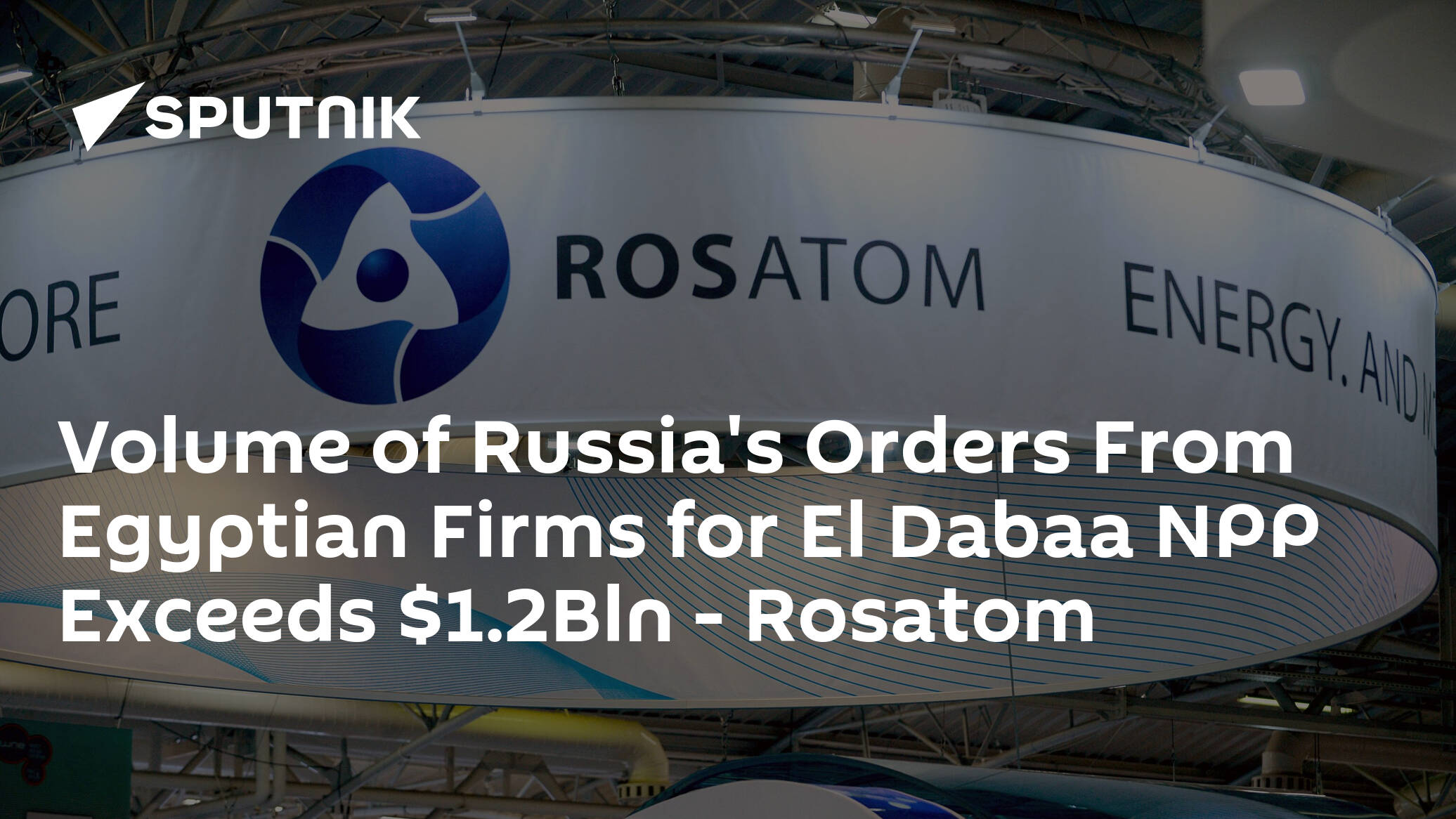 Volume of Russia's Orders From Egyptian Firms for El Dabaa NPP Exceeds .2Bln – Rosatom