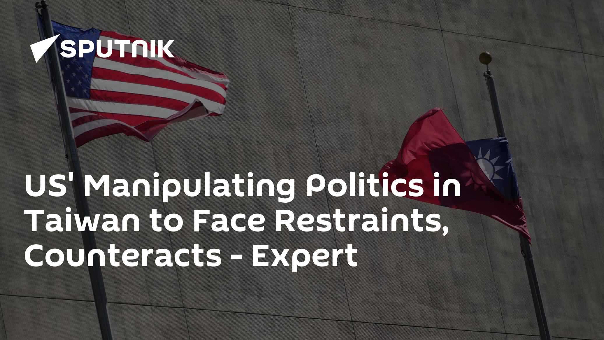 US' Manipulating Politics in Taiwan to Face Restraints, Counteracts - Expert - Vimarsana News