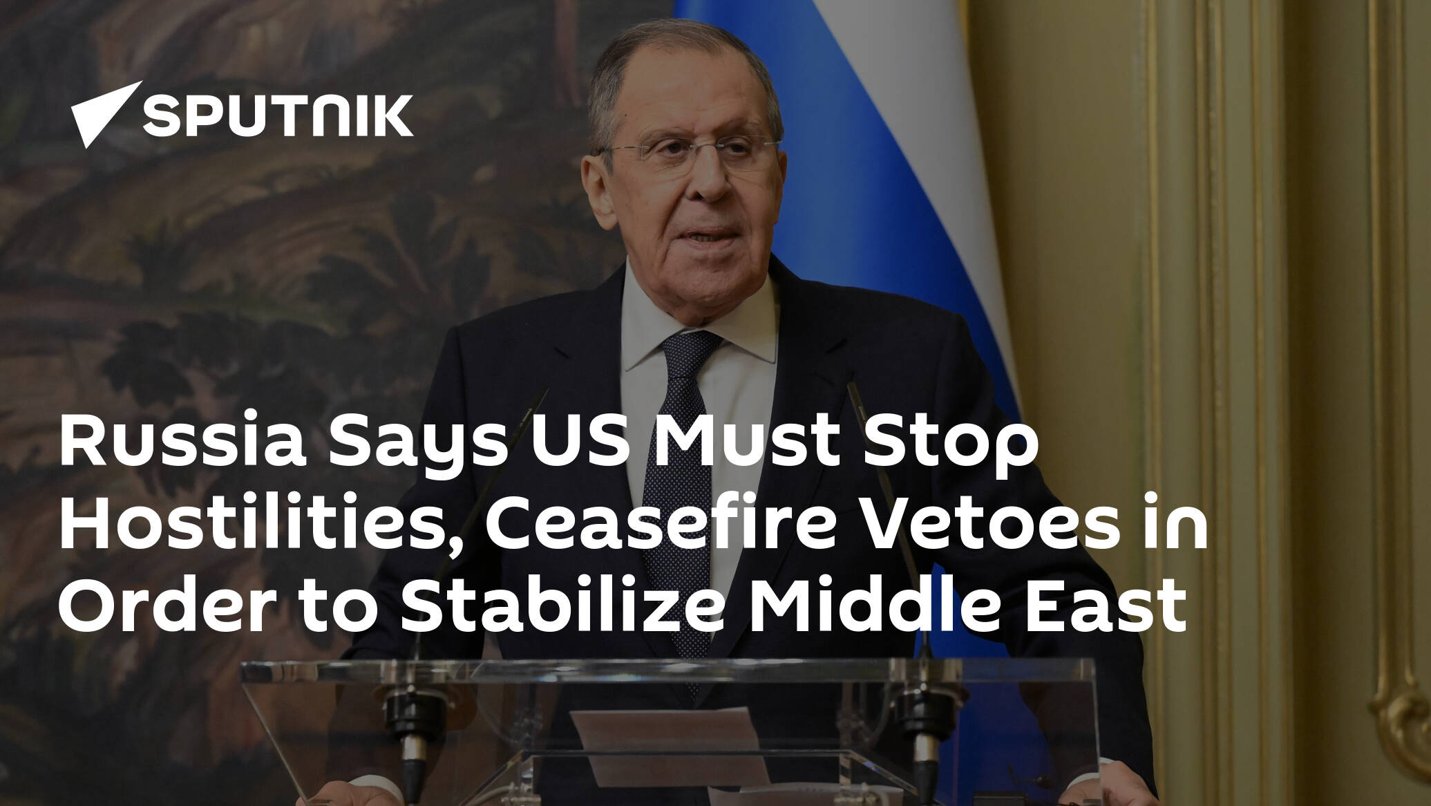 Russia Says US Must Stop Hostilities, Ceasefire Vetoes in Order to Stabilize Middle East
