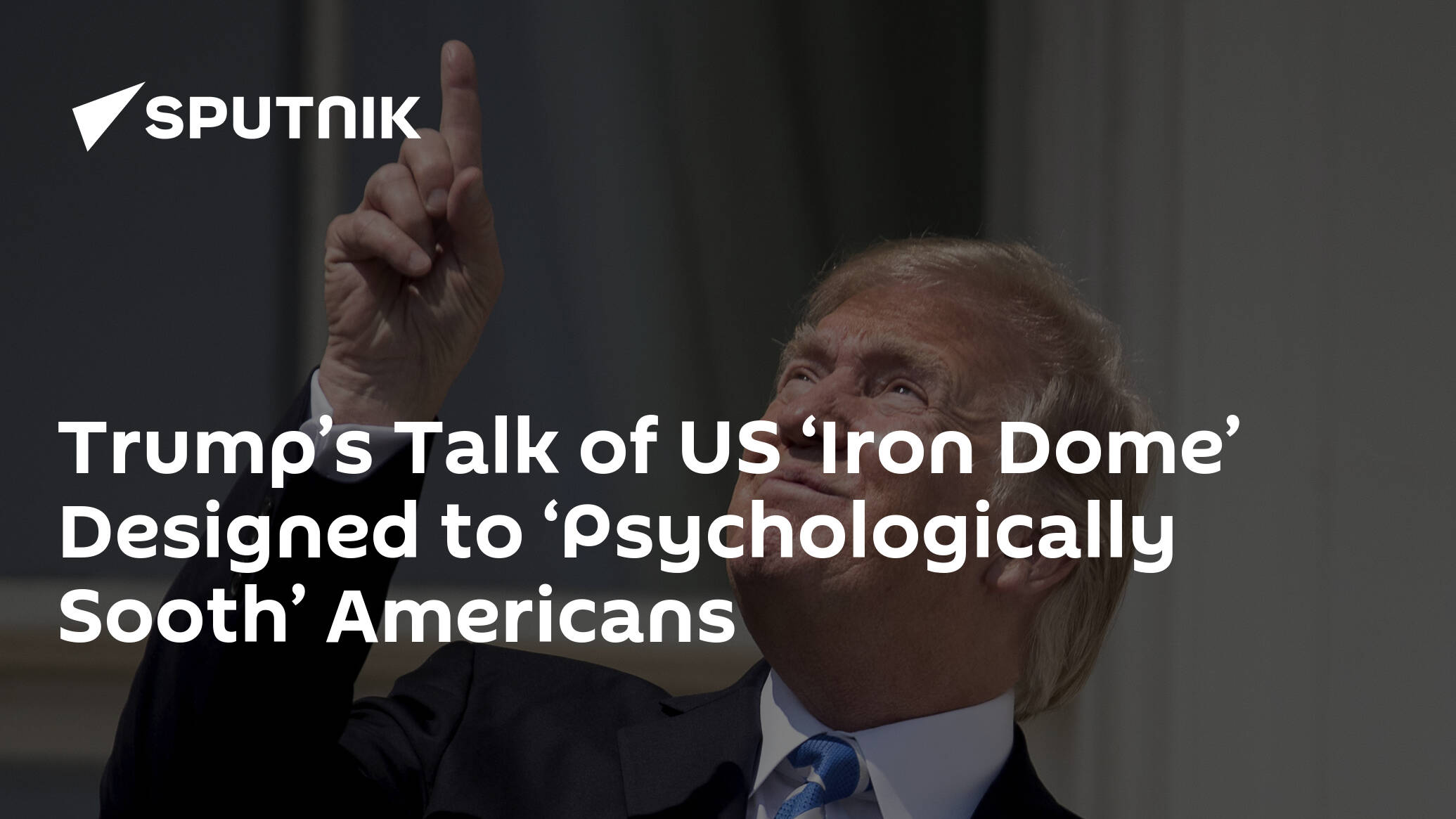 Trump’s Talk of US ‘Iron Dome’ Designed to ‘Psychologically Sooth’ Americans