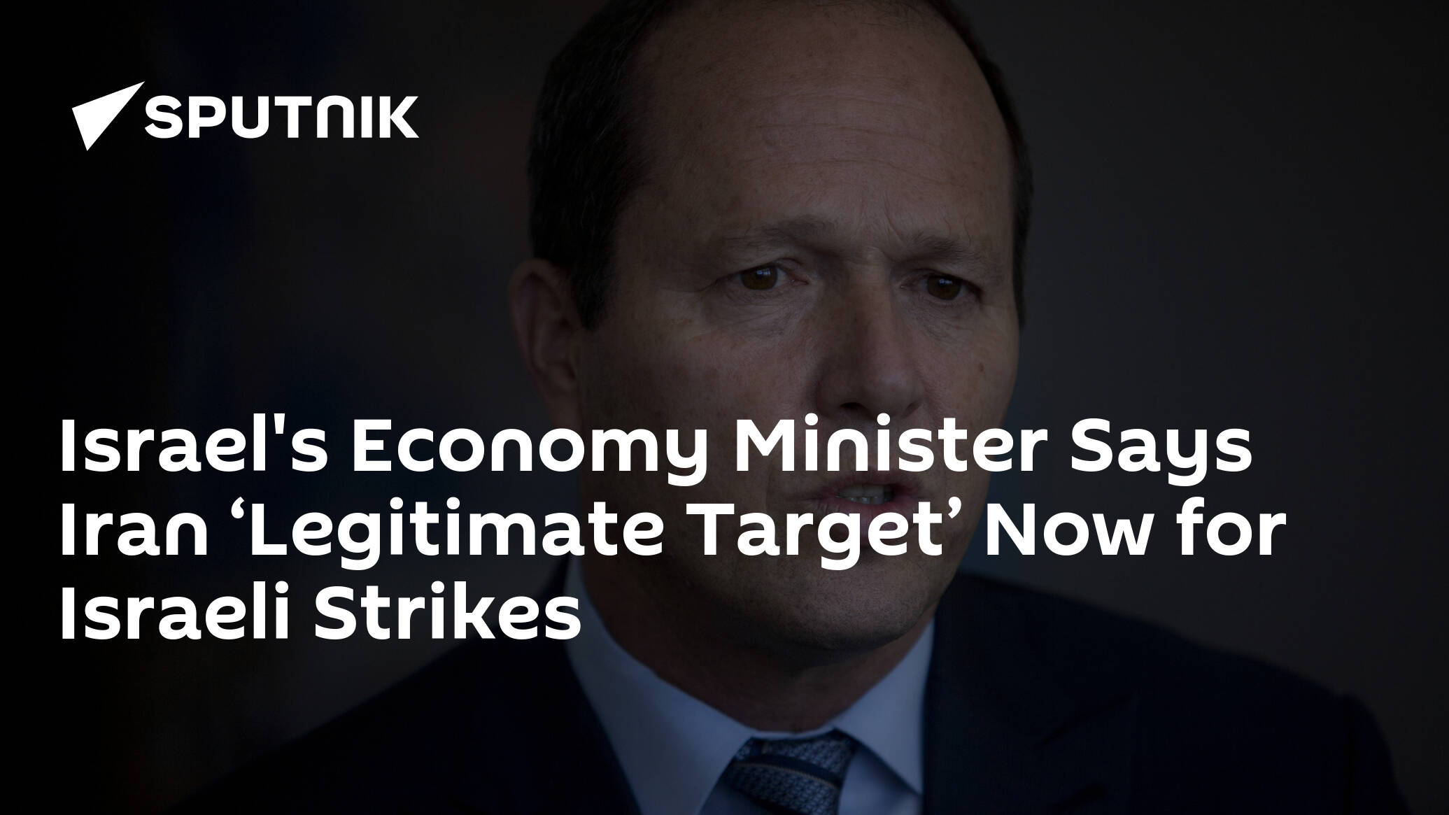 Israel's Economy Minister Says Iran ‘Legitimate Target’ Now for Israeli Strikes