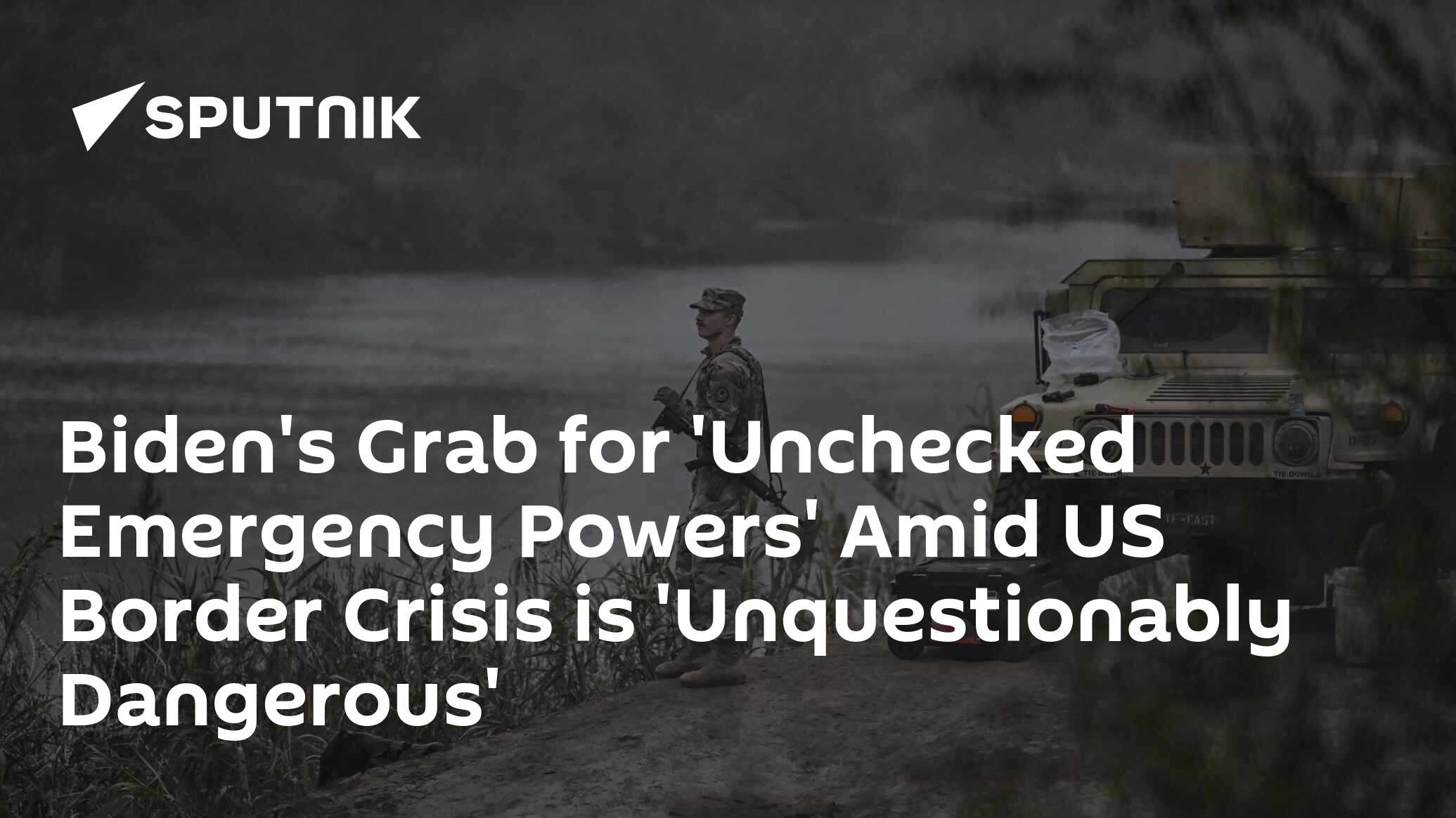 Biden's Grab For 'Unchecked Emergency Powers' Amid US Border Crisis Is ...