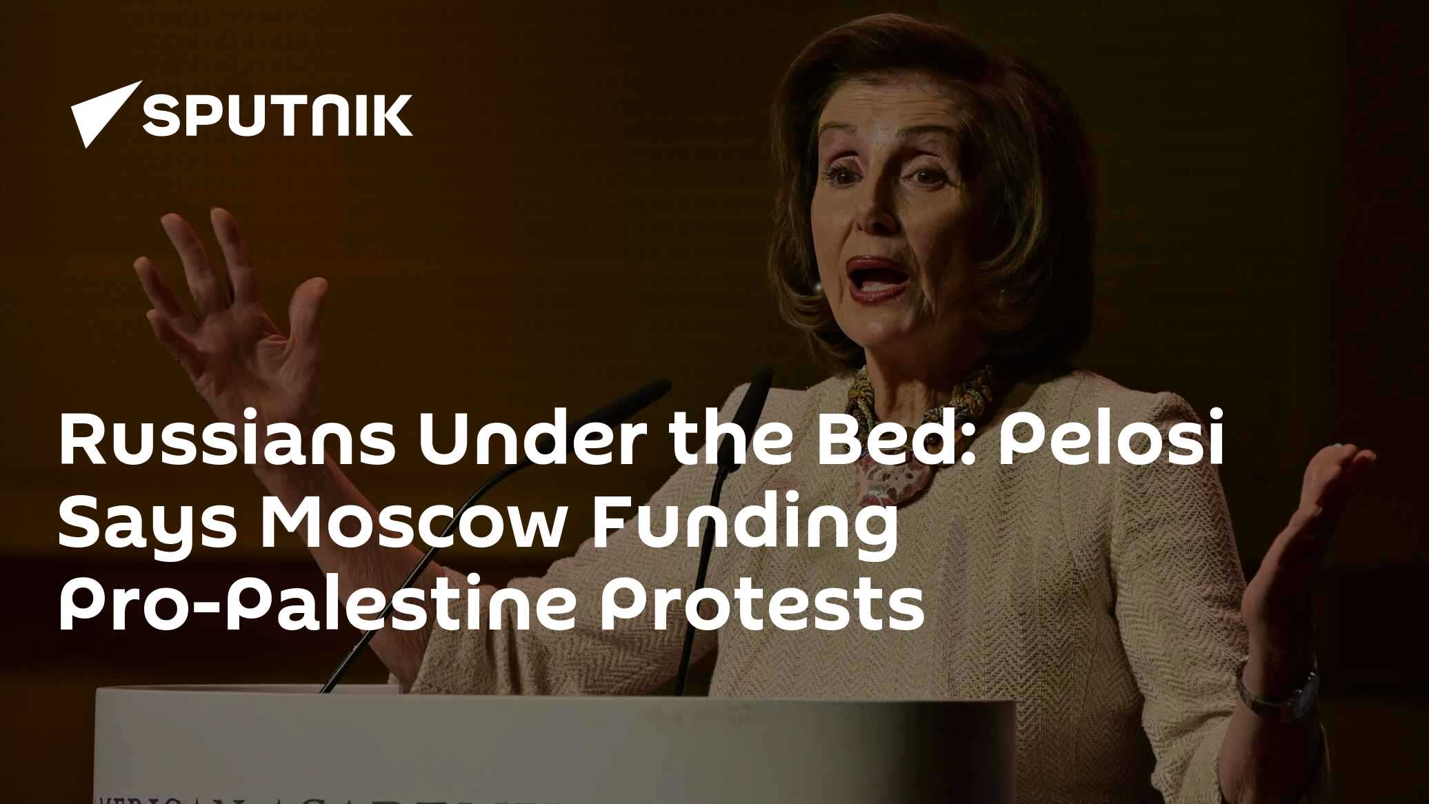 Russians Under the Bed: Pelosi Says Moscow Funding Pro-Palestine Protests - Vimarsana News