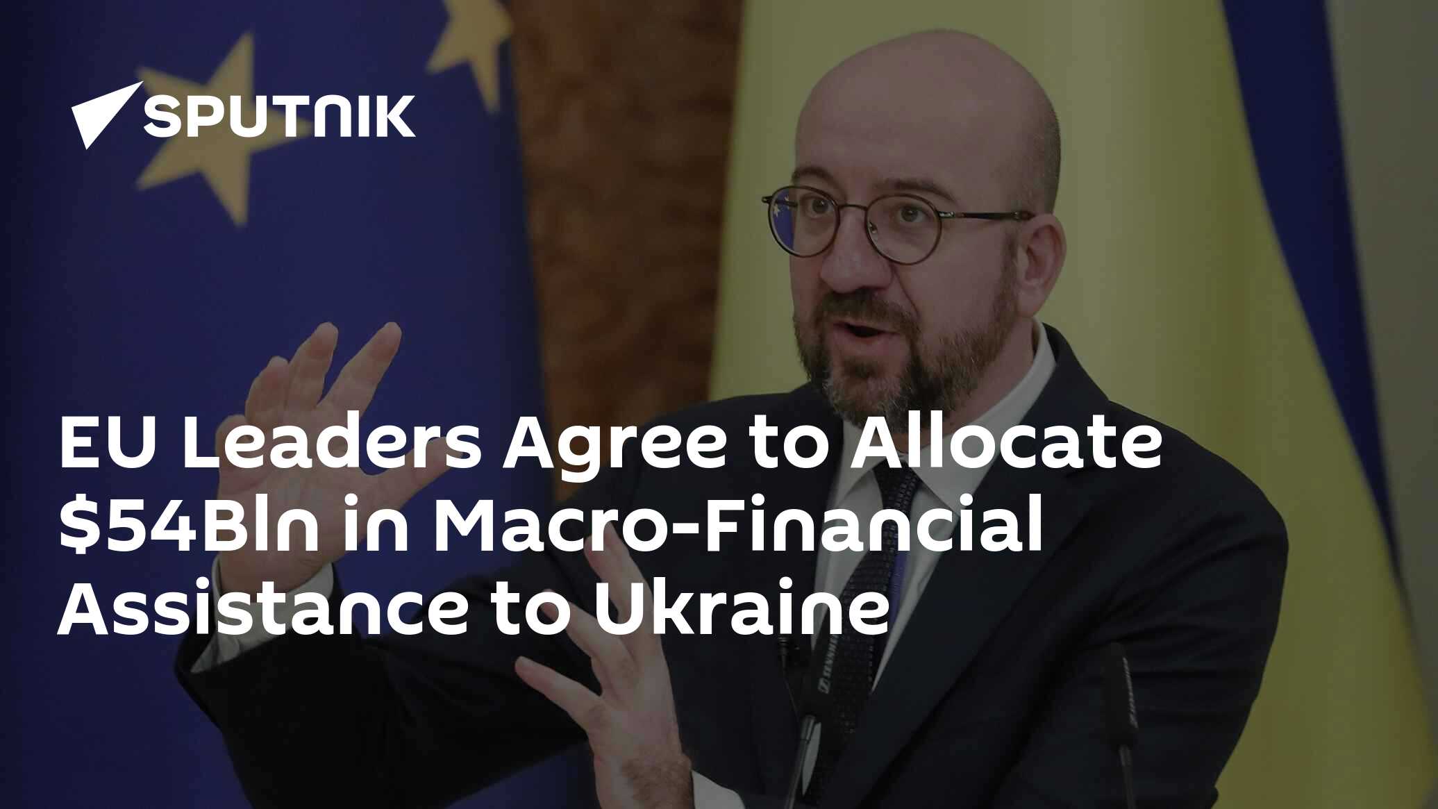 EU Leaders Agree To Allocate $54Bln In Macro-Financial Assistance To ...