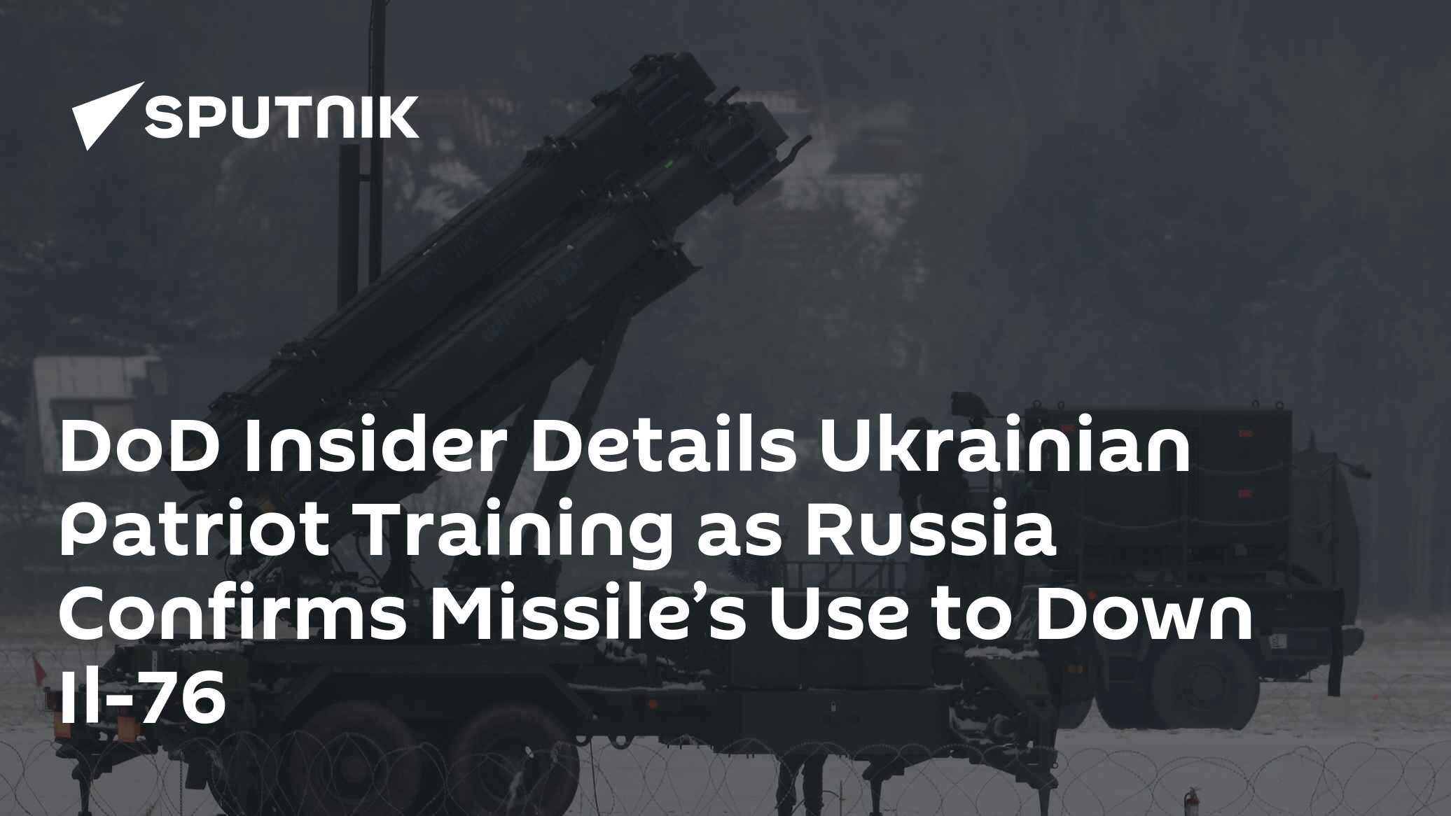 DoD Insider Details Ukrainian Patriot Training as Russia Confirms Missile's Use to Down Il-76 - Vimarsana News