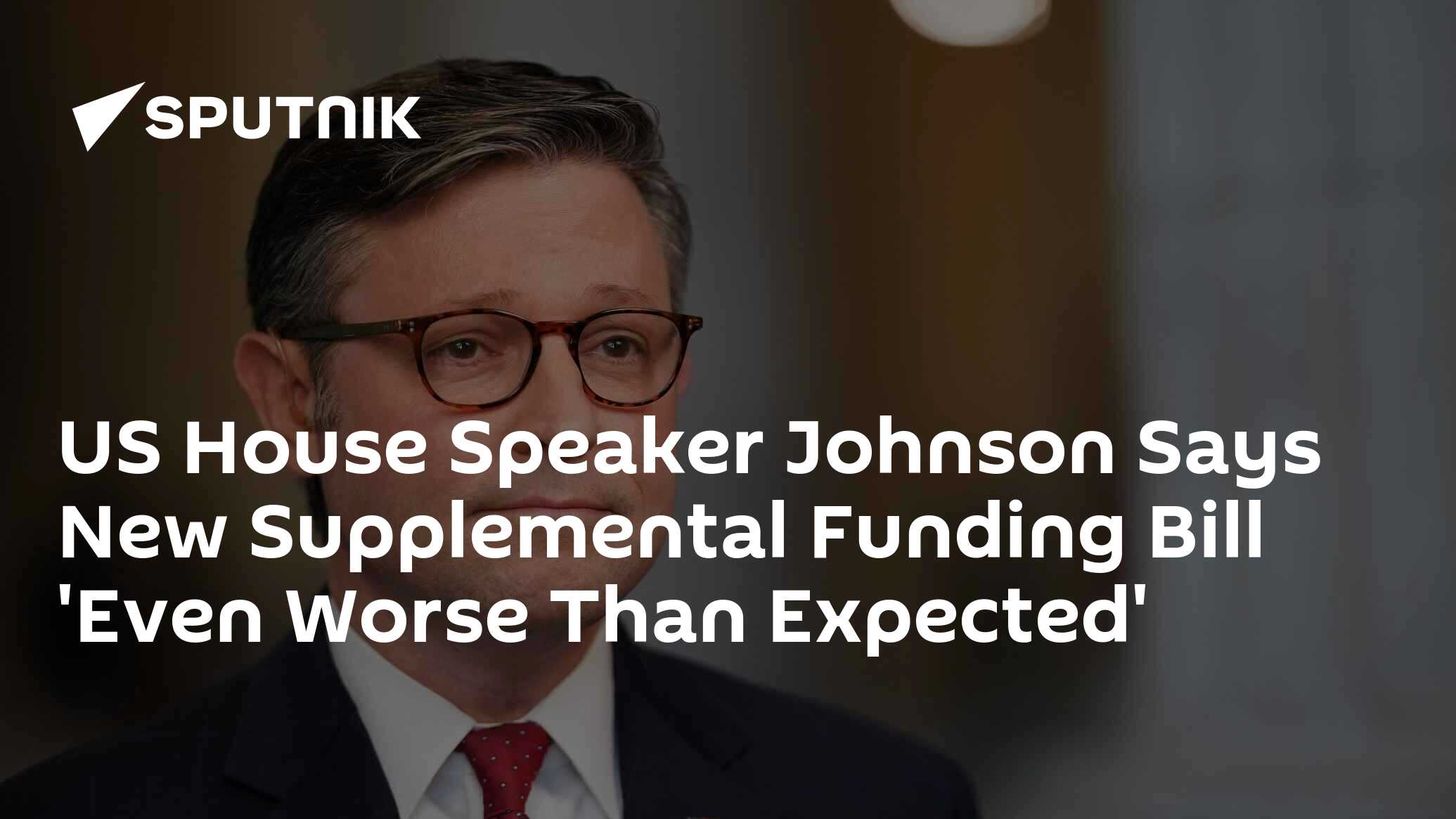 US House Speaker Johnson Says New Supplemental Funding Bill 'Even Worse ...