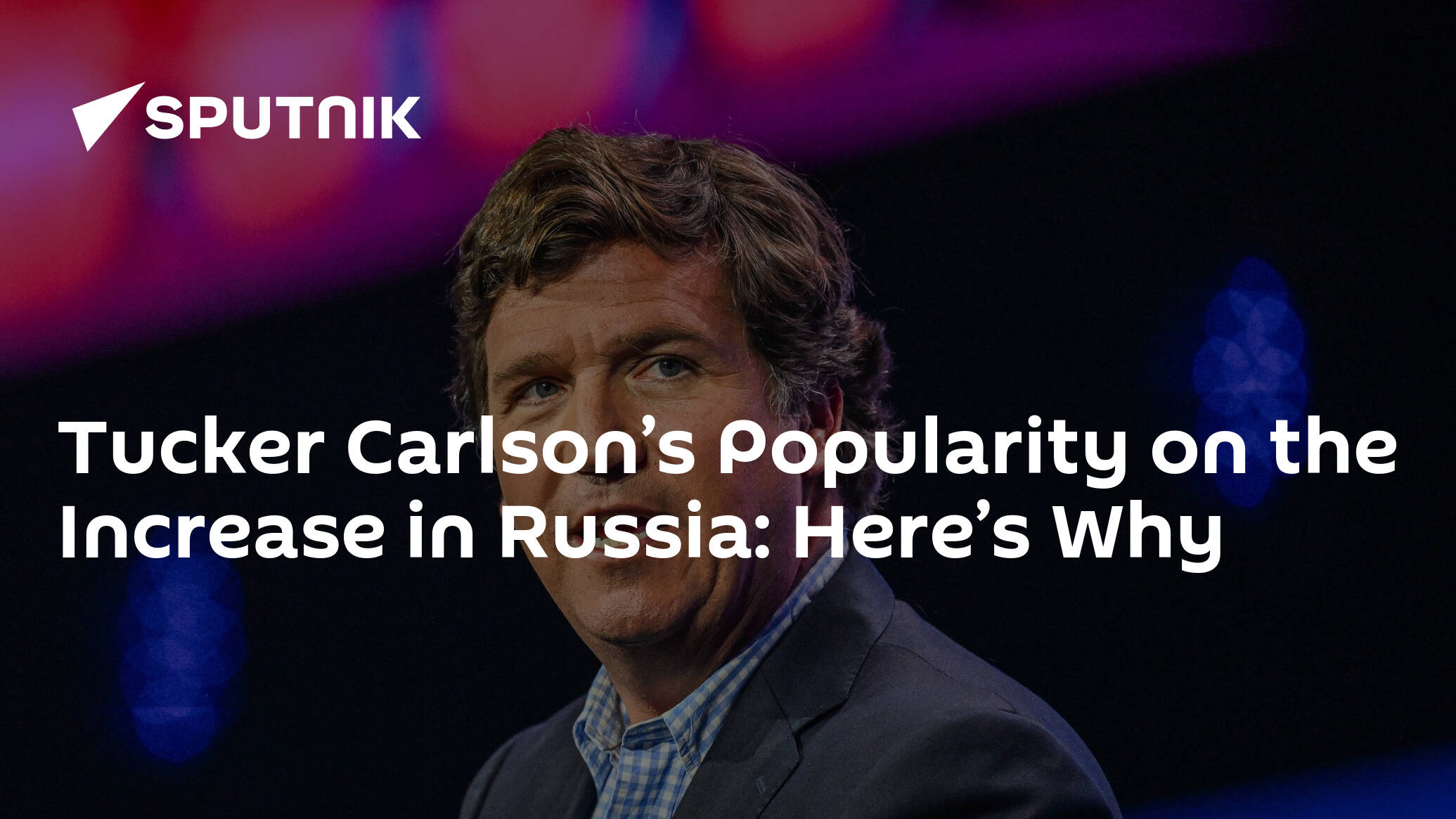 Tucker Carlson’s Popularity on the Increase in Russia: Here’s Why