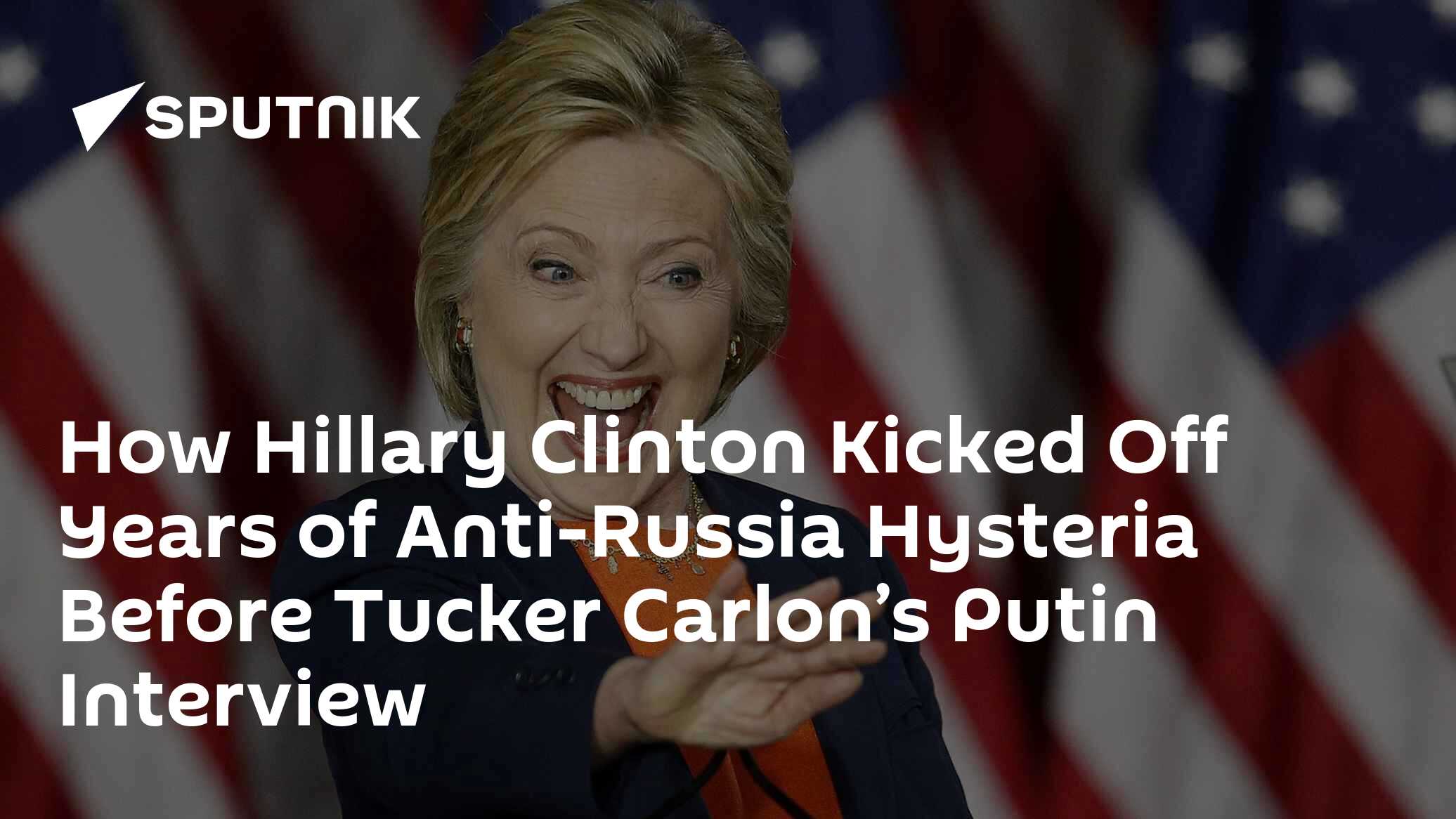 How Hillary Clinton Kicked Off Years of Anti-Russia Hysteria Before Tucker Carlon's Putin Interview - Vimarsana News