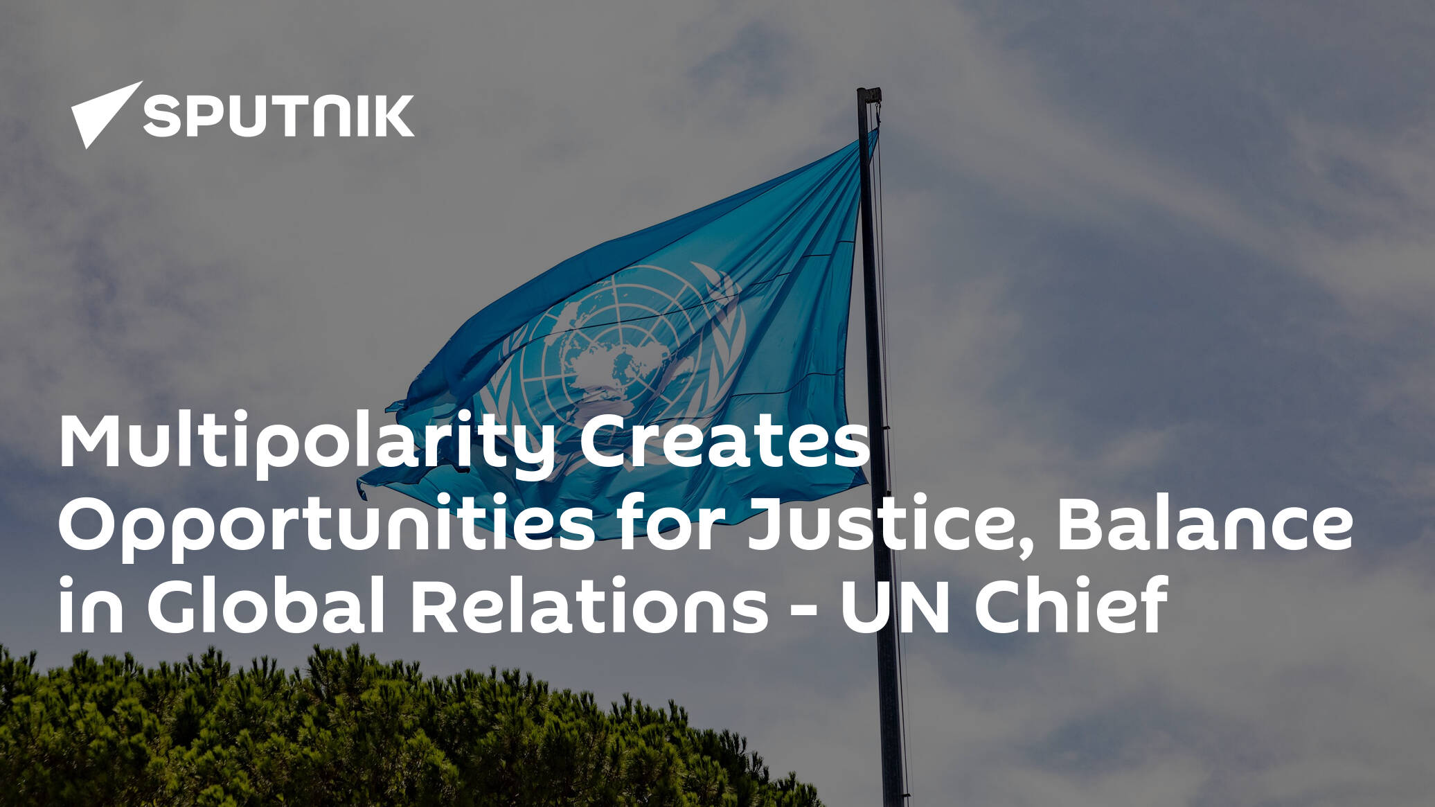Multipolarity Creates Opportunities for Justice, Balance in Global Relations – UN Chief