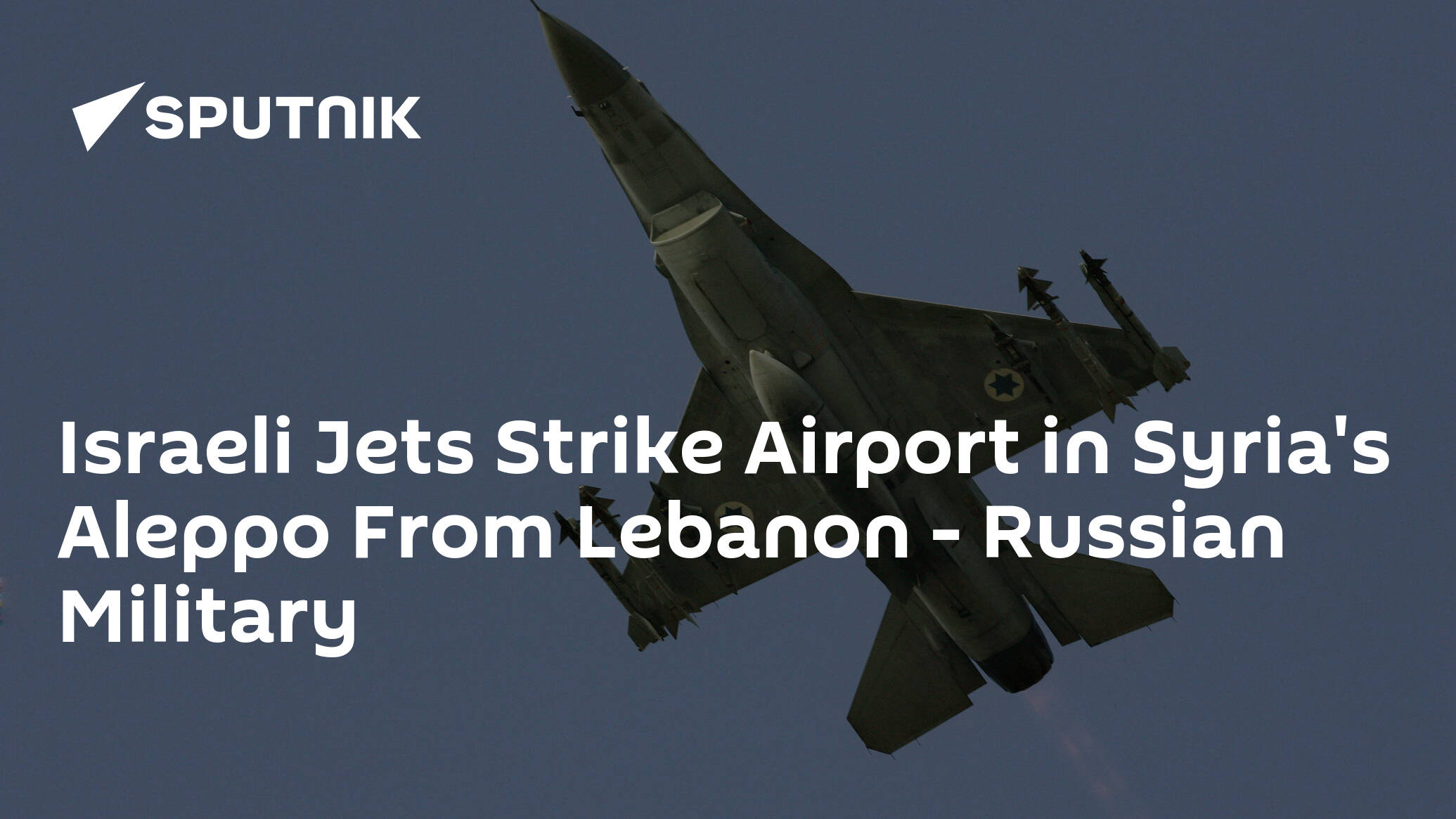 Israeli Jets Strike Airport in Syria's Aleppo From Lebanon – Russian Military