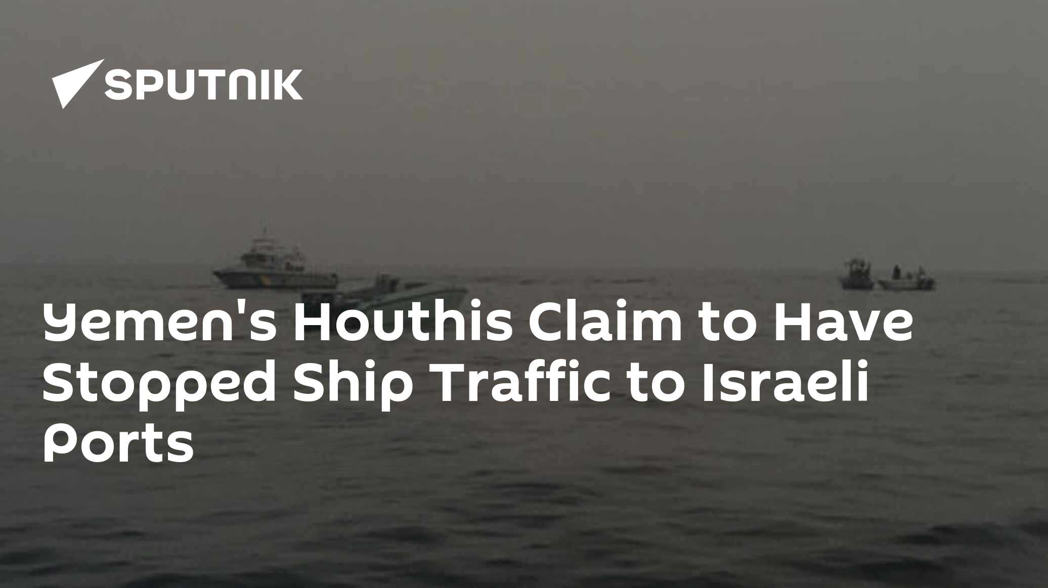 Yemen's Houthis Claim to Have Stopped Ship Traffic to Israeli Ports - Vimarsana News