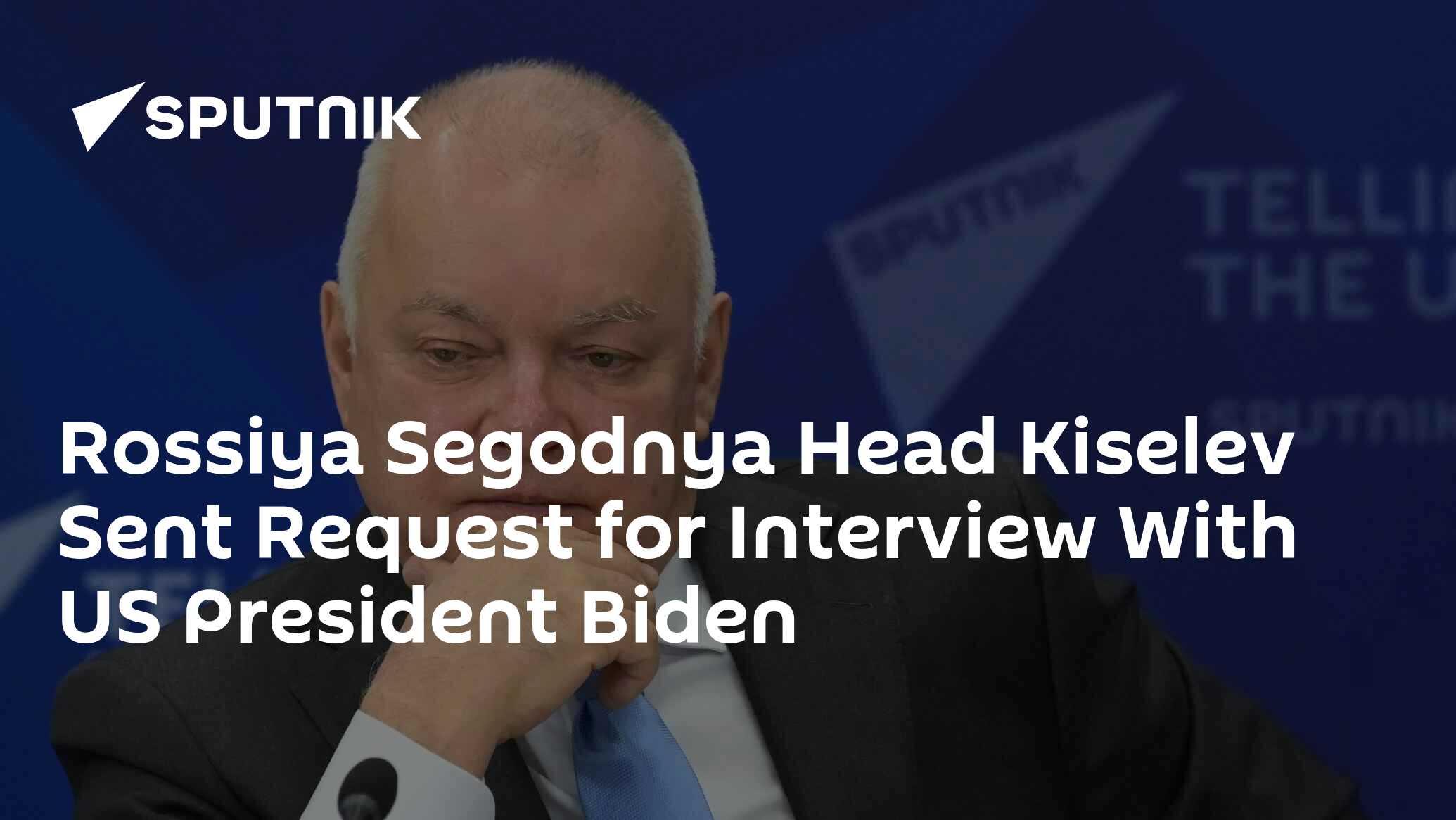 Rossiya Segodnya Head Kiselev Sent Request for Interview With US President Biden