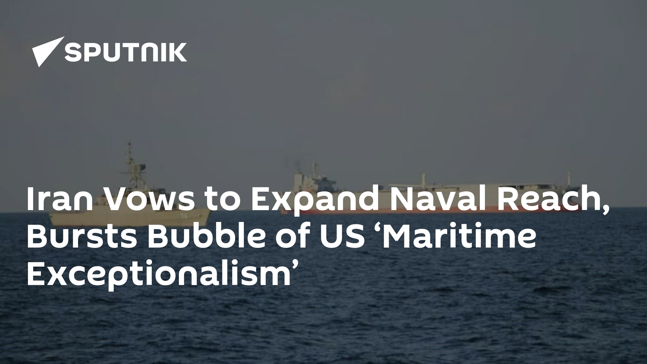 Iran Vows Expansion of Naval Reach, Bursts Bubble of US 'Maritime Exceptionalism' - Vimarsana News