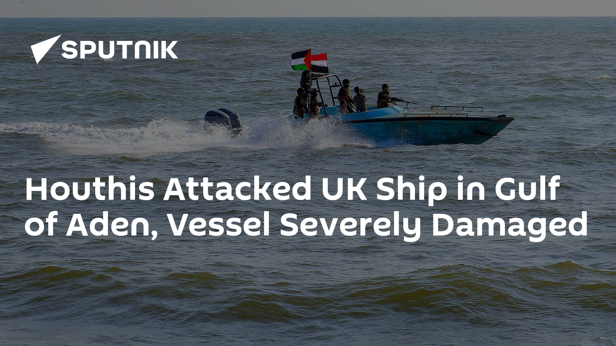 Houthis Attacked UK Ship in Gulf of Aden, Vessel Severely Damaged