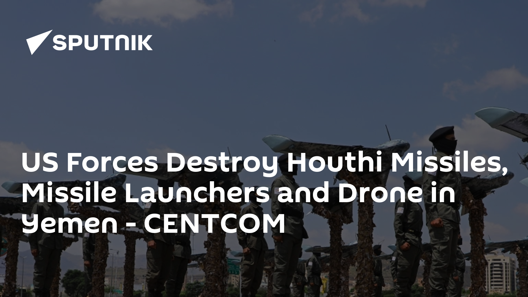 US Forces Destroy Houthi Missiles, Missile Launchers and Drone in Yemen – CENTCOM