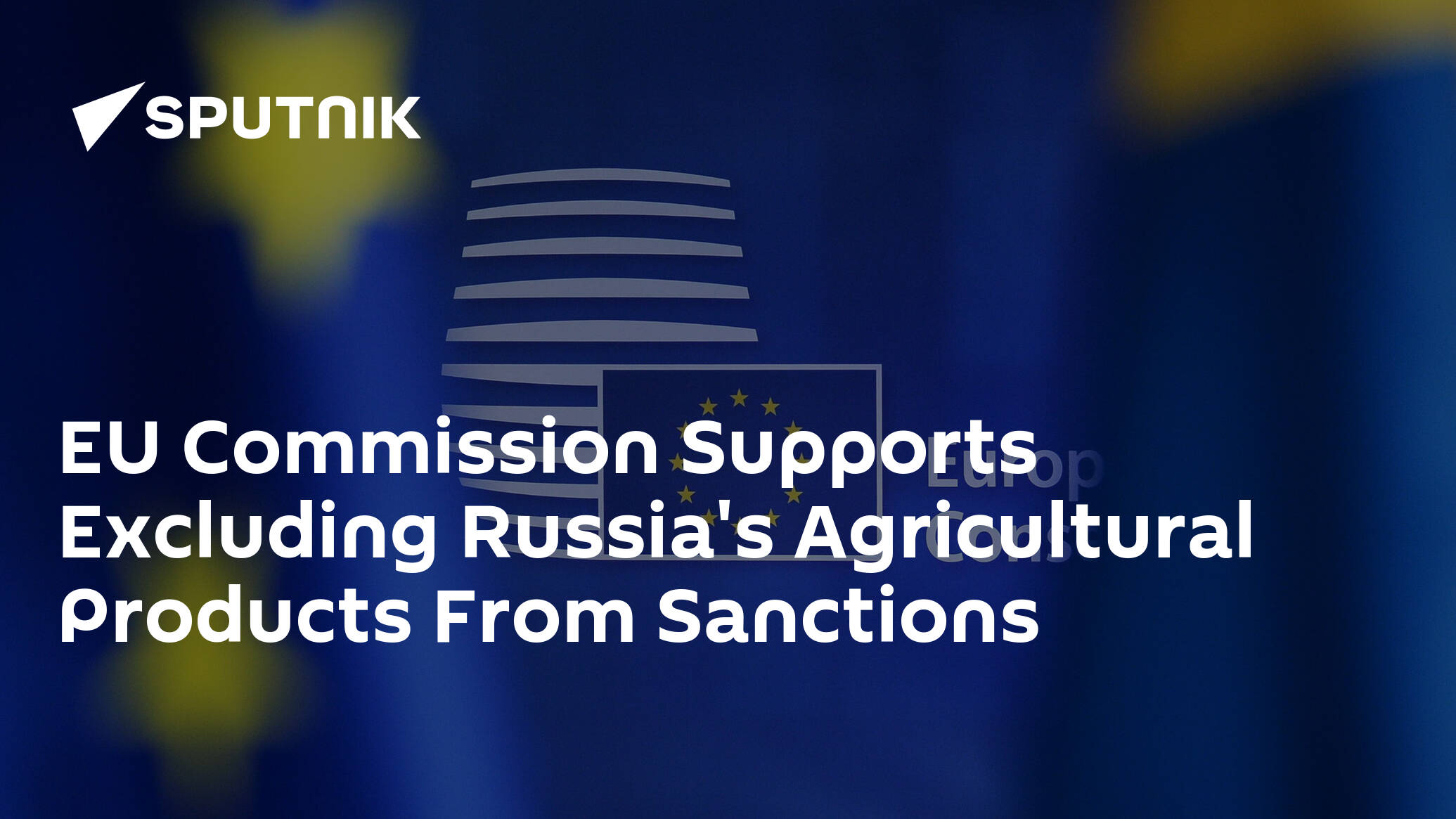 EU Commission Supports Excluding Russia's Agricultural Products From Sanctions