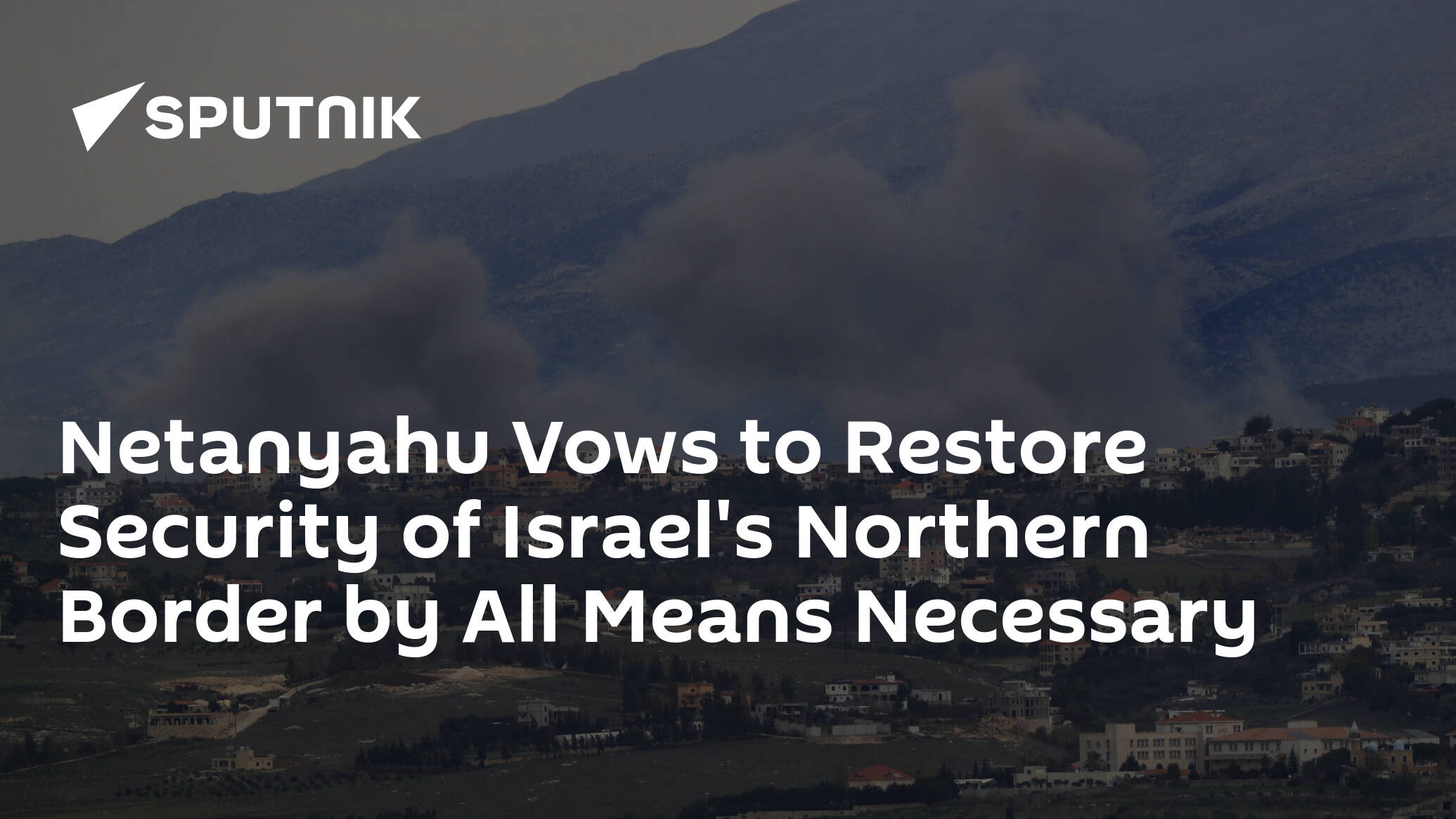 Netanyahu Vows to Restore Security of Israel's Northern Border by All Means Necessary
