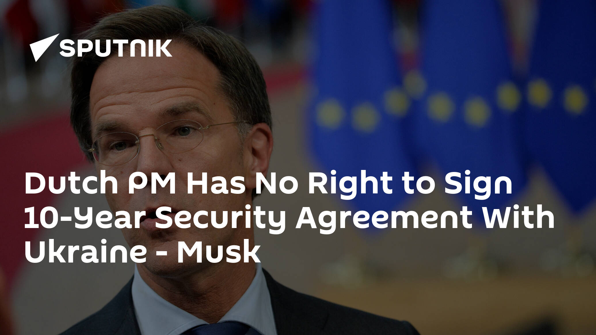 Dutch PM Has No Right to Sign 10-Year Security Agreement With Ukraine – Musk