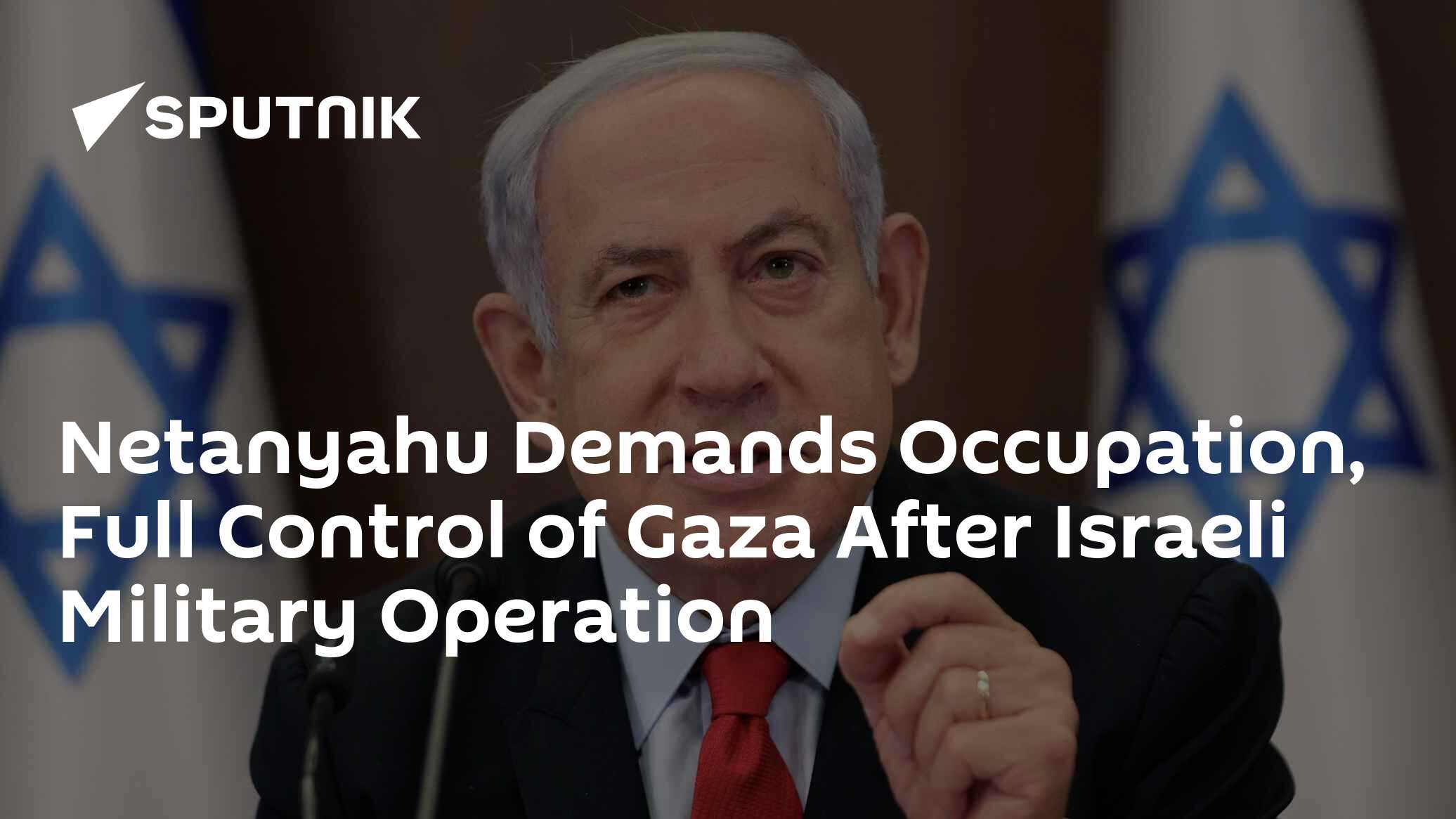 Netanyahu Demands Occupation, Full Control of Gaza After Israeli Military Operation - Vimarsana News