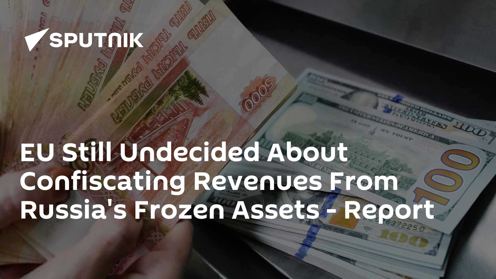 EU Undecided About Confiscating Revenues From Russia's Frozen Assets ...