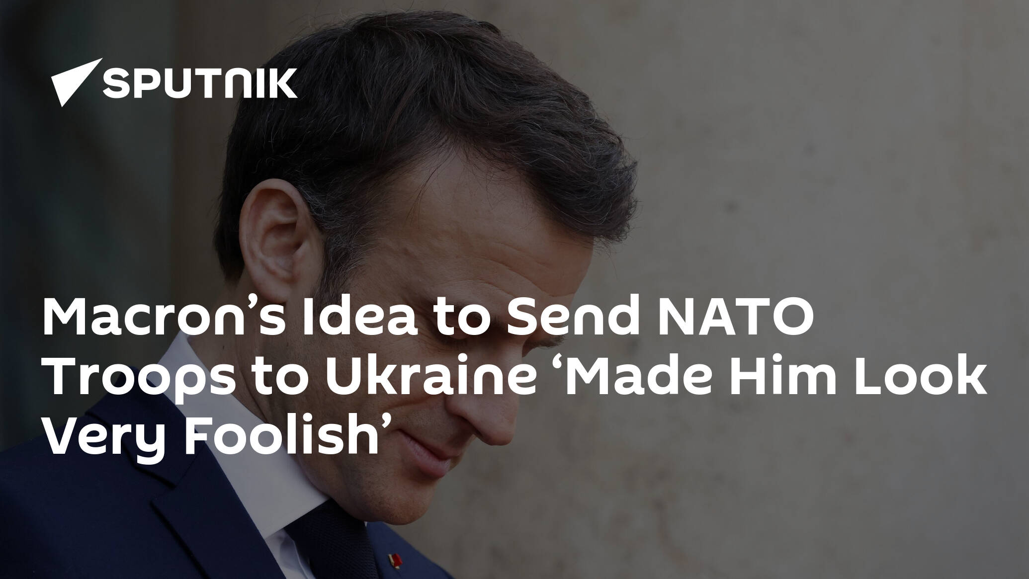 Macron’s Idea to Send NATO Troops to Ukraine ‘Made Him Look Very Foolish’
