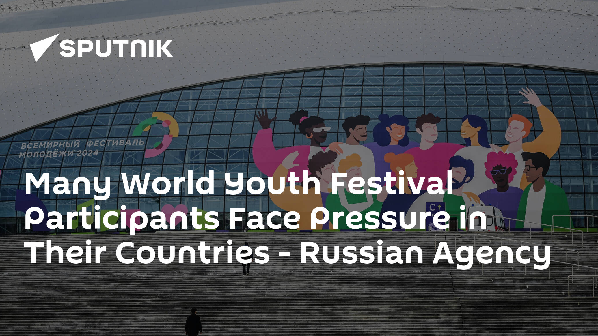 Many World Youth Festival Participants Face Pressure in Their Countries – Russian Agency
