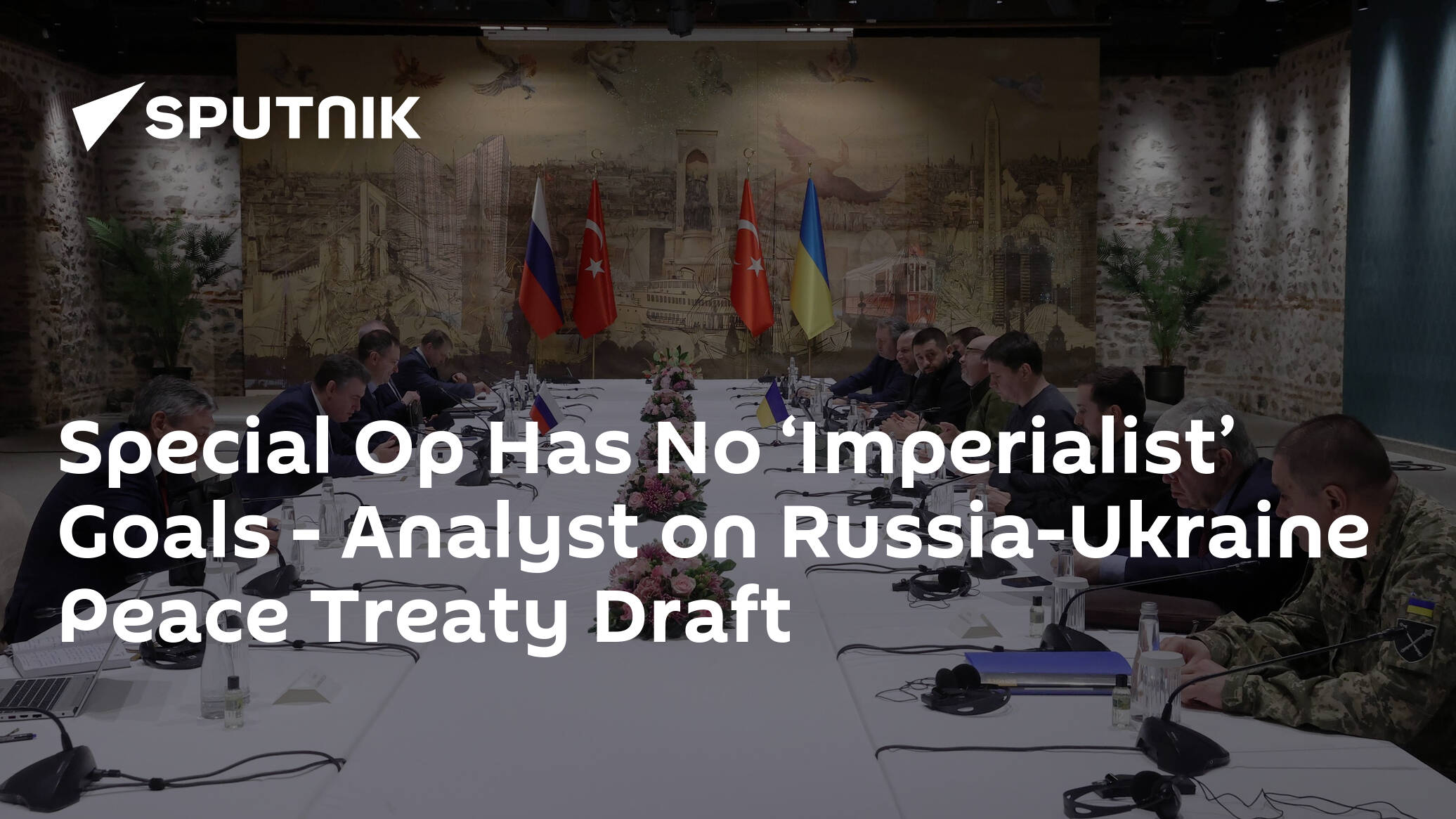 Special Op Has No ‘Imperialist’ Goals – Analyst on Russia-Ukraine Peace Treaty Draft