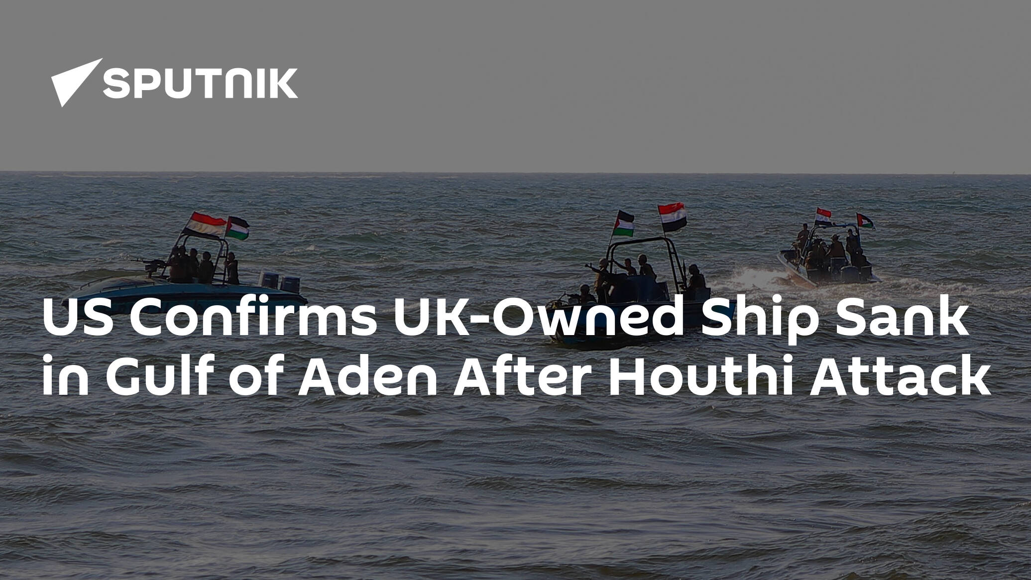 US Confirms UK-Owned Ship Sank in Gulf of Aden After Houthi Attack