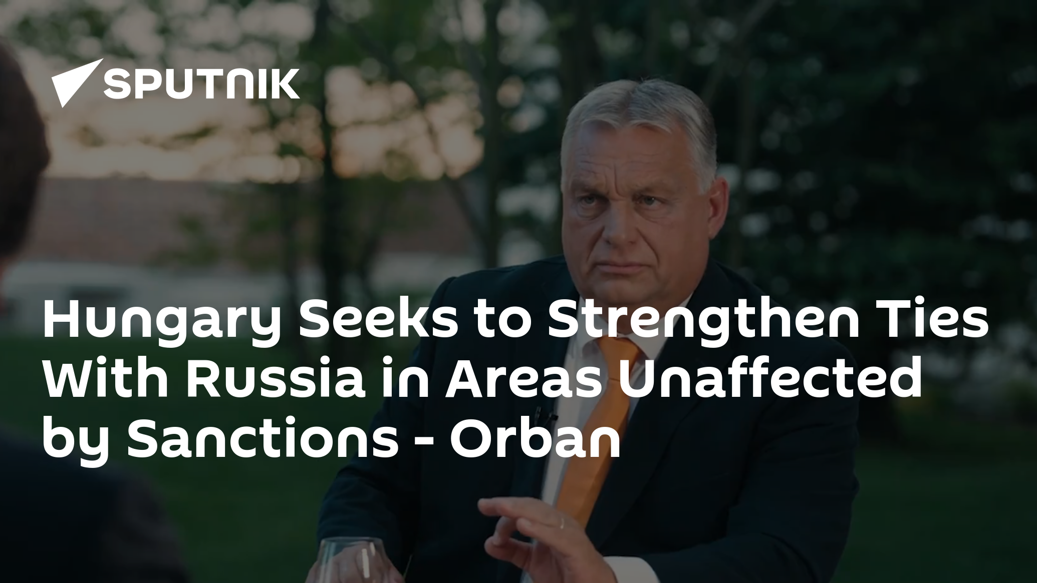 Hungary Seeks to Strengthen Ties With Russia in Areas Unaffected by Sanctions – Orban